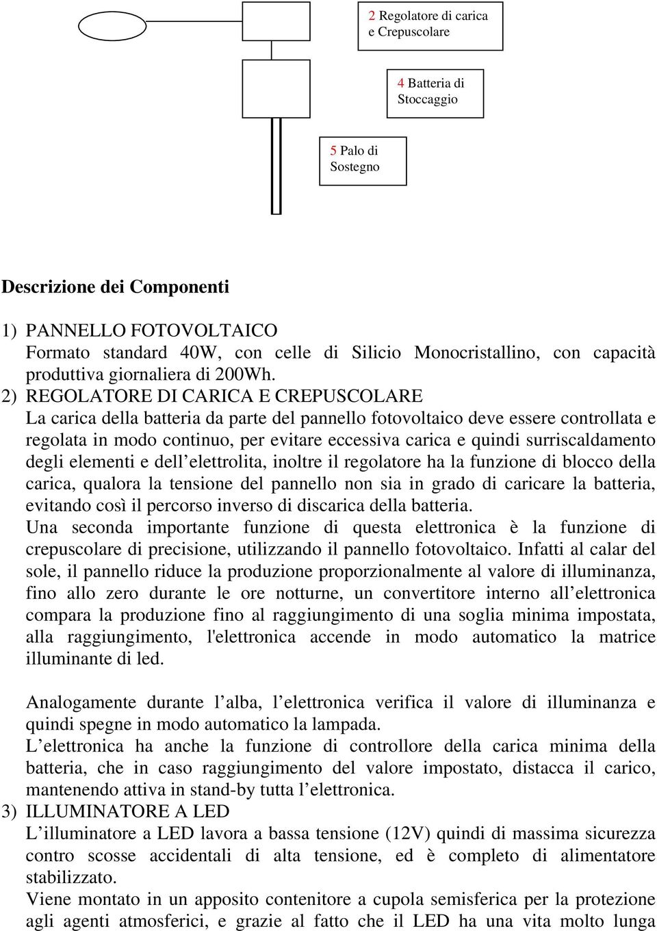 2) REGOLATORE DI CARICA E CREPUSCOLARE La carica della batteria da parte del pannello fotovoltaico deve essere controllata e regolata in modo continuo, per evitare eccessiva carica e quindi