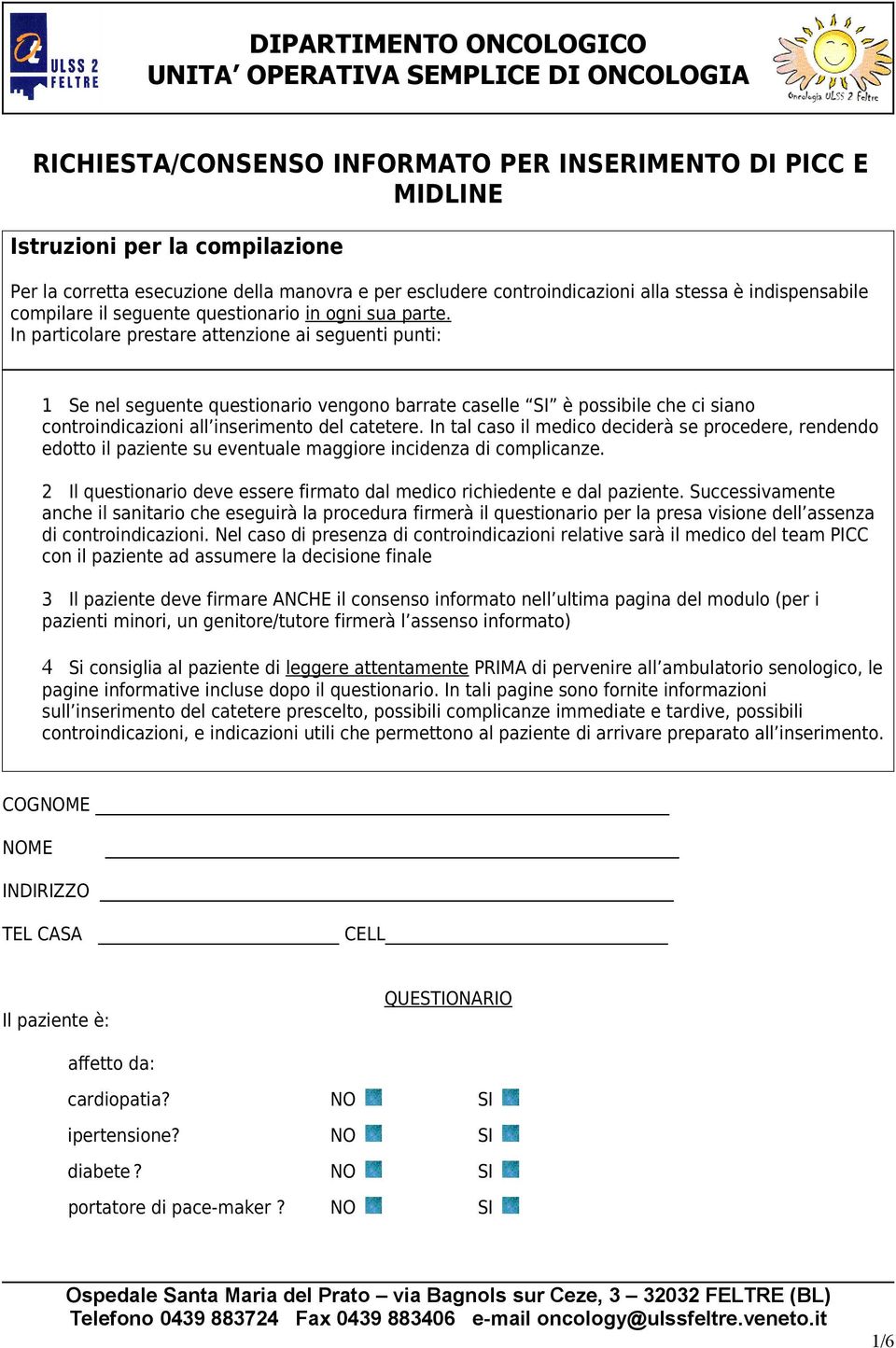 In particolare prestare attenzione ai seguenti punti: 1 Se nel seguente questionario vengono barrate caselle è possibile che ci siano controindicazioni all inserimento del catetere.