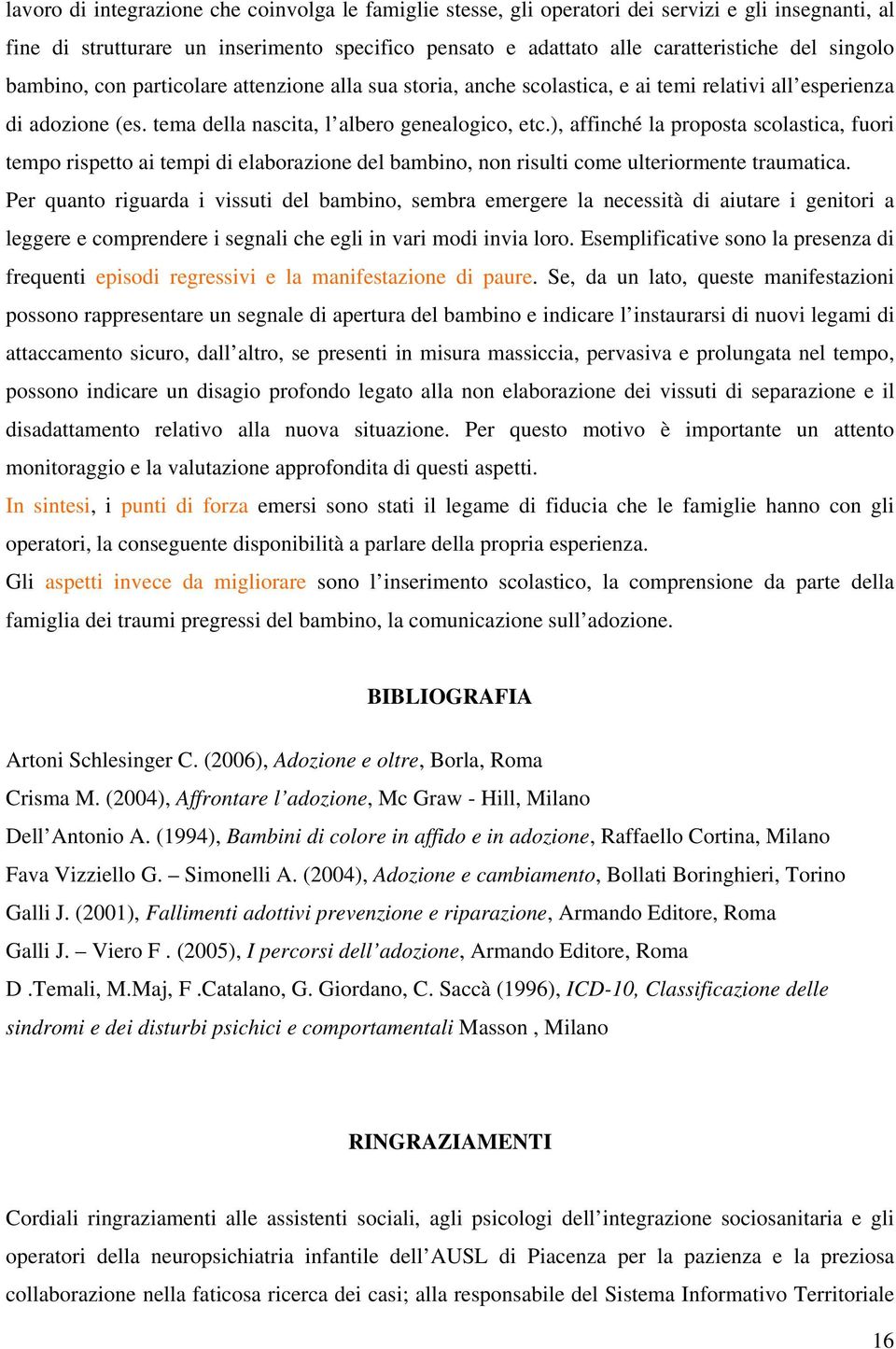 ), affinché la proposta scolastica, fuori tempo rispetto ai tempi di elaborazione del bambino, non risulti come ulteriormente traumatica.