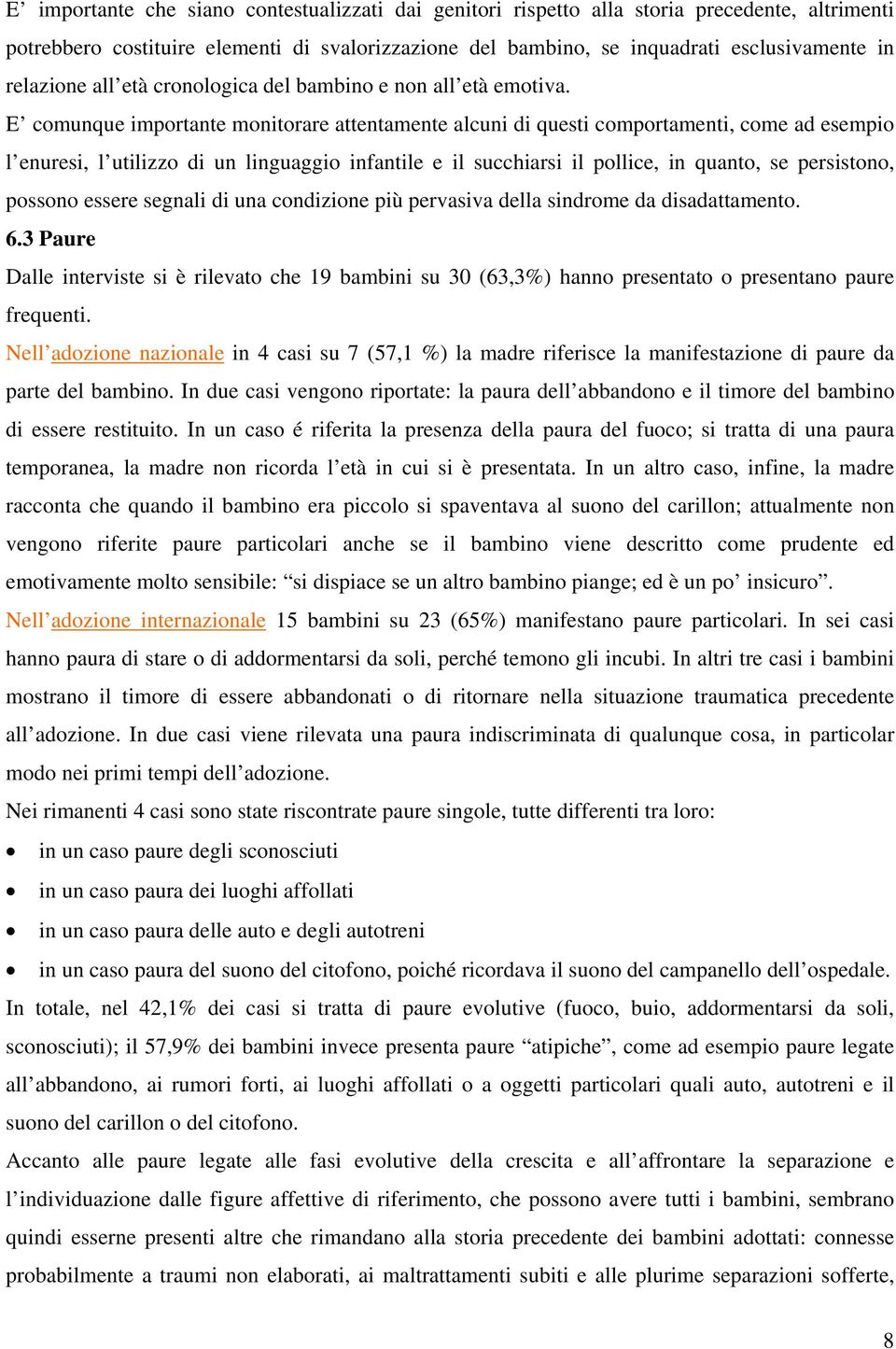 E comunque importante monitorare attentamente alcuni di questi comportamenti, come ad esempio l enuresi, l utilizzo di un linguaggio infantile e il succhiarsi il pollice, in quanto, se persistono,