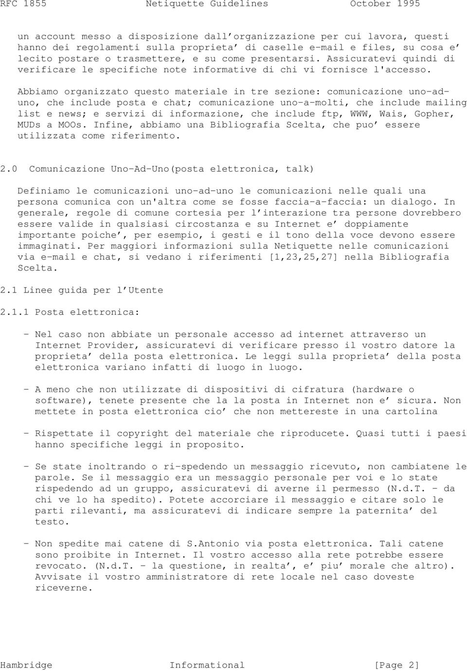 Abbiamo organizzato questo materiale in tre sezione: comunicazione uno-aduno, che include posta e chat; comunicazione uno-a-molti, che include mailing list e news; e servizi di informazione, che