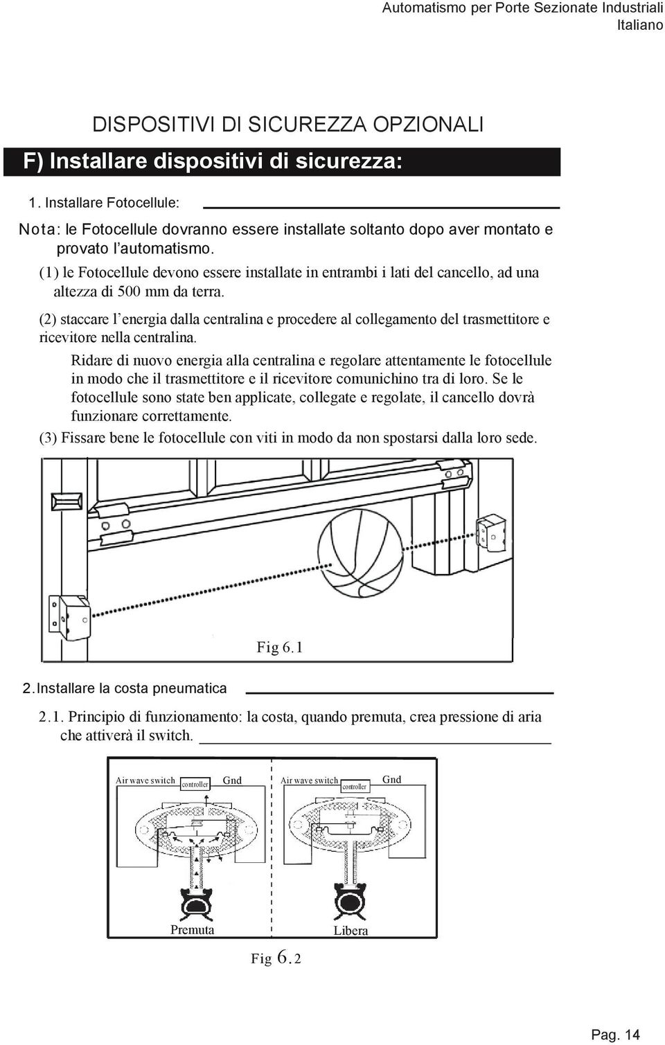 (2) staccare l energia dalla centralina e procedere al collegamento del trasmettitore e ricevitore nella centralina.