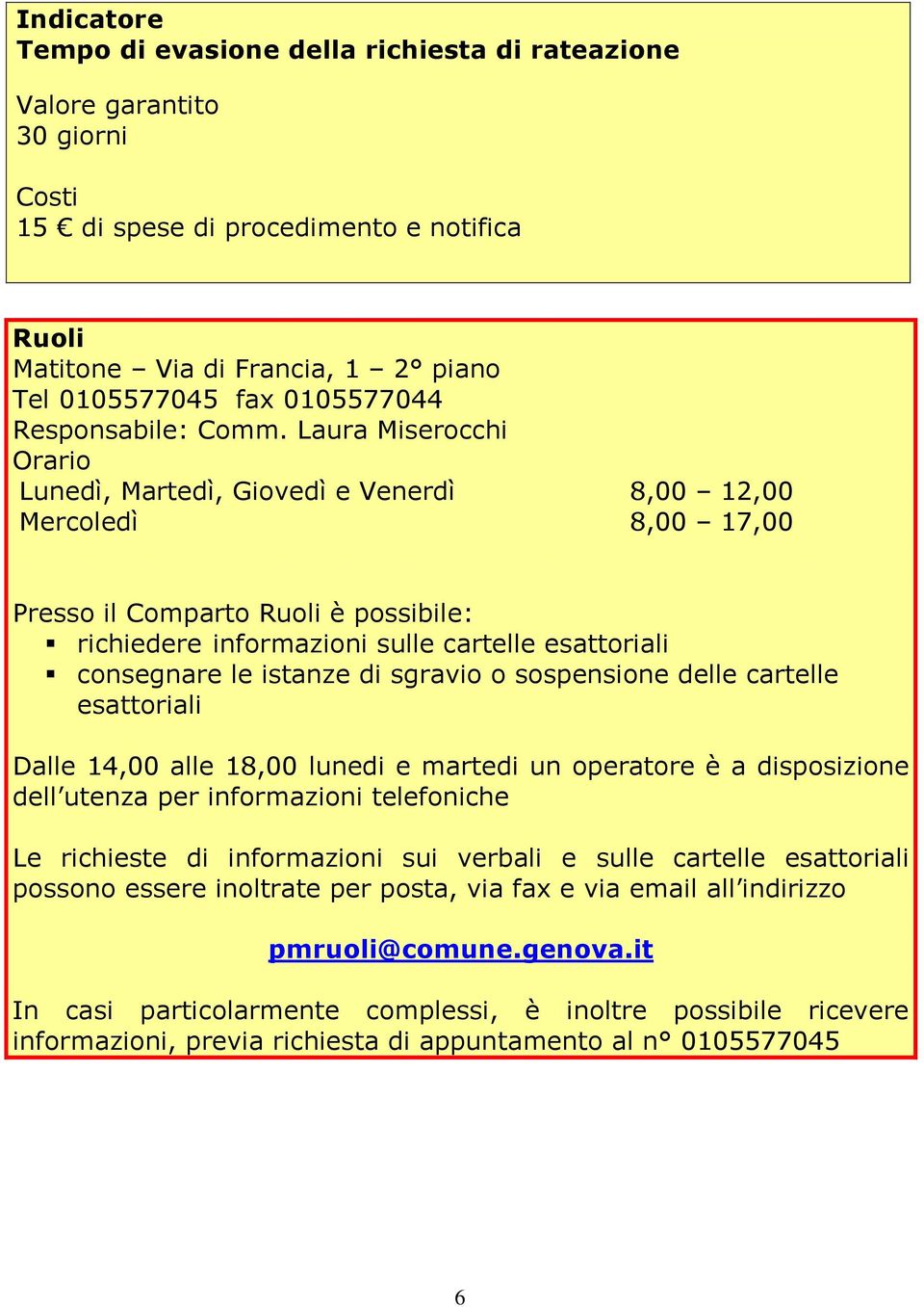 istanze di sgravio o sospensione delle cartelle esattoriali Dalle 14,00 alle 18,00 lunedi e martedi un operatore è a disposizione dell utenza per informazioni telefoniche Le richieste di informazioni