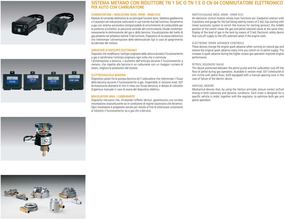 sistema automatico temporizzabile di arricchimento di combustibile per la partenza (cicchetto); la posizione centrale del commutatore chiude contemporaneamente le elettrovalvole del gas e della