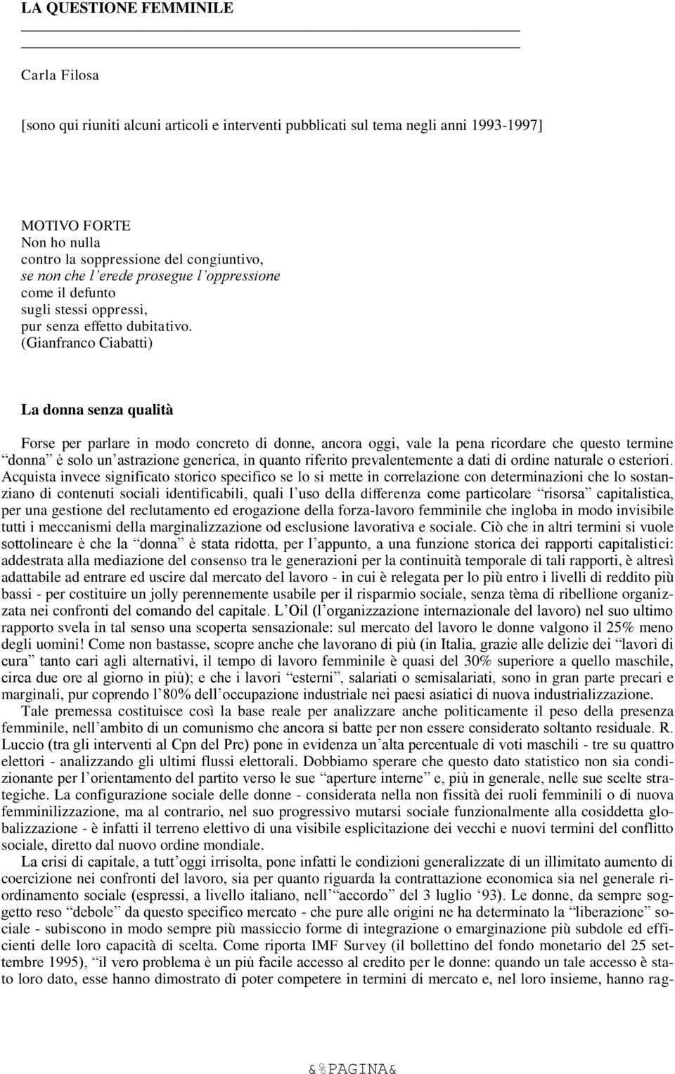 (Gianfranco Ciabatti) La donna senza qualità Forse per parlare in modo concreto di donne, ancora oggi, vale la pena ricordare che questo termine donna è solo un astrazione generica, in quanto