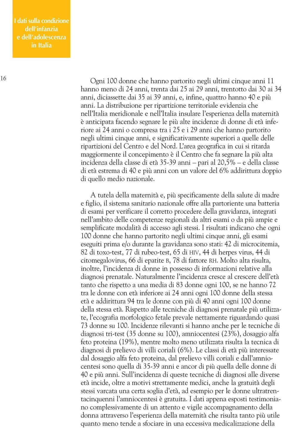 La distribuzione per ripartizione territoriale evidenzia che nell Italia meridionale e nell Italia insulare l esperienza della maternità è anticipata facendo segnare le più alte incidenze di donne di