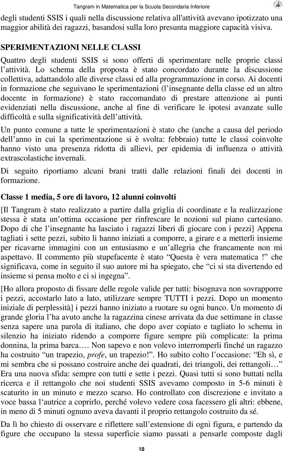 Lo schema della proposta è stato concordato durante la discussione collettiva, adattandolo alle diverse classi ed alla programmazione in corso.