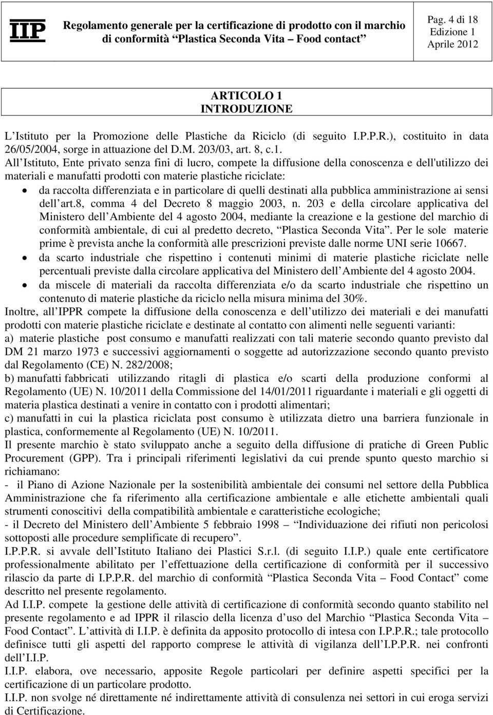 INTRODUZIONE L Istituto per la Promozione delle Plastiche da Riciclo (di seguito I.P.P.R.), costituito in data 26/05/2004, sorge in attuazione del D.M. 203/03, art. 8, c.1.