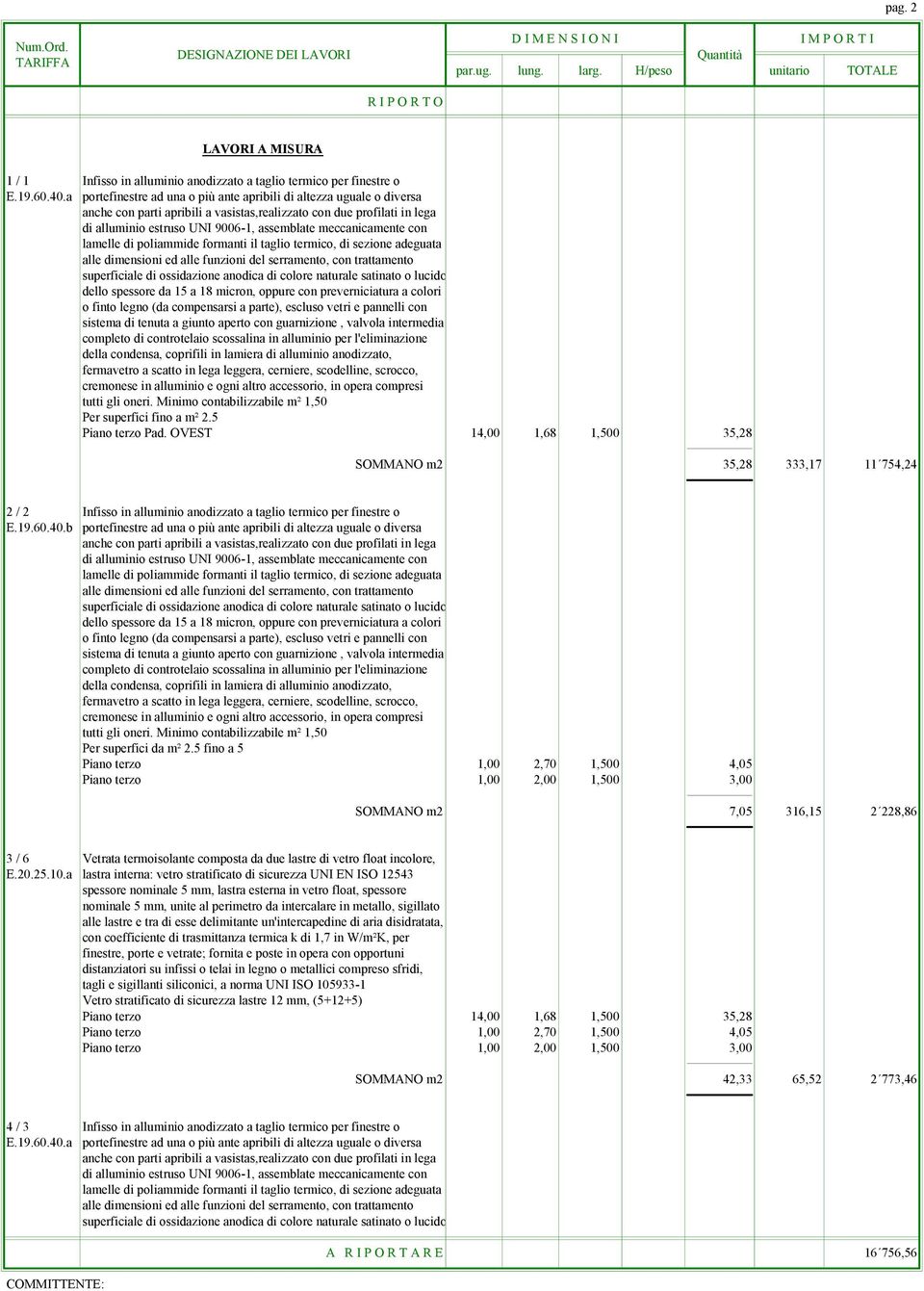 OVEST 14,00 1,68 1,500 35,28 SOMMANO m2 35,28 333,17 11 754,24 2 / 2 Infisso in alluminio anodizzato a taglio termico per finestre o E.19.60.40.