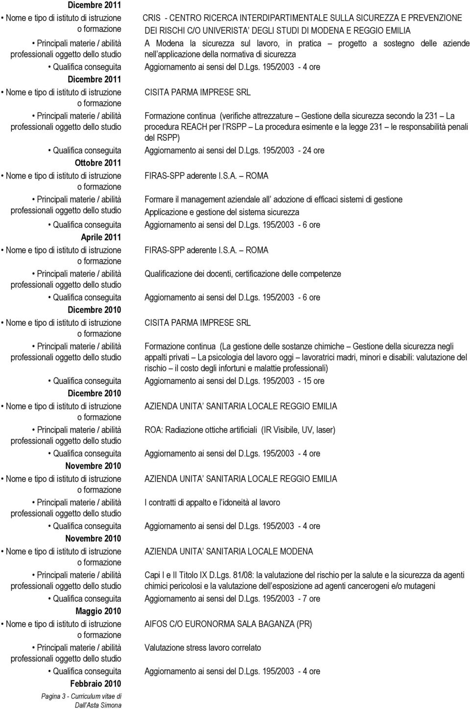 applicazione della normativa di sicurezza Formazione continua (verifiche attrezzature Gestione della sicurezza secondo la 231 La procedura REACH per l RSPP La procedura esimente e la legge 231 le