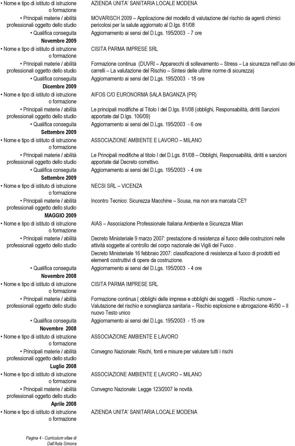 195/2003-7 ore Formazione continua (DUVRI Apparecchi di sollevamento Stress La sicurezza nell uso dei carrelli La valutazione del Rischio Sintesi delle ultime norme di sicurezza) Aggiornamento ai