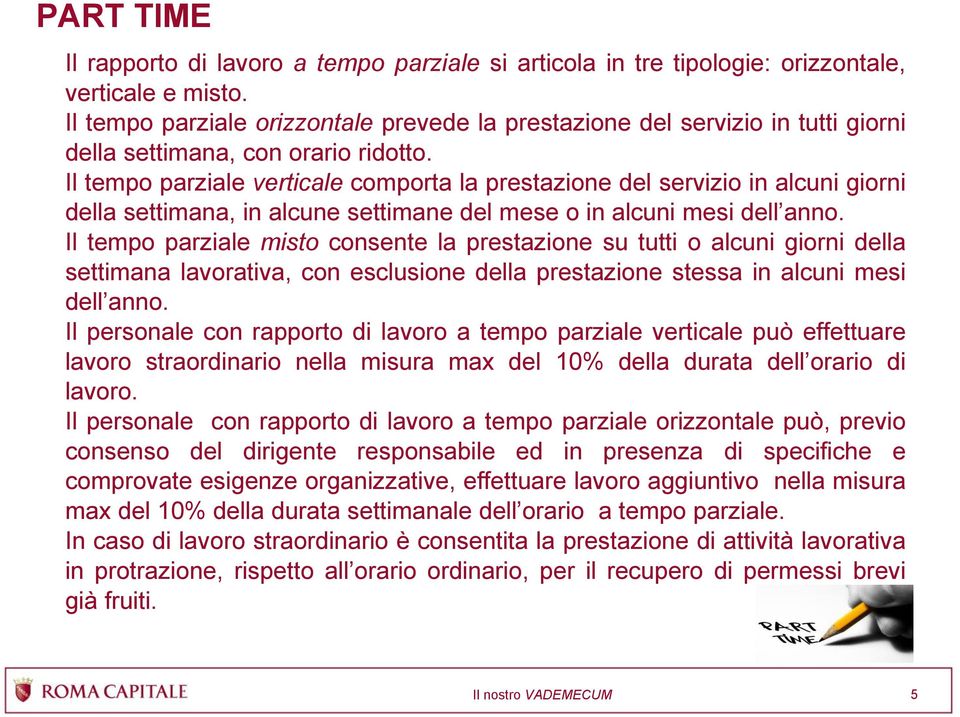 Il tempo parziale verticale comporta la prestazione del servizio in alcuni giorni della settimana, in alcune settimane del mese o in alcuni mesi dell anno.