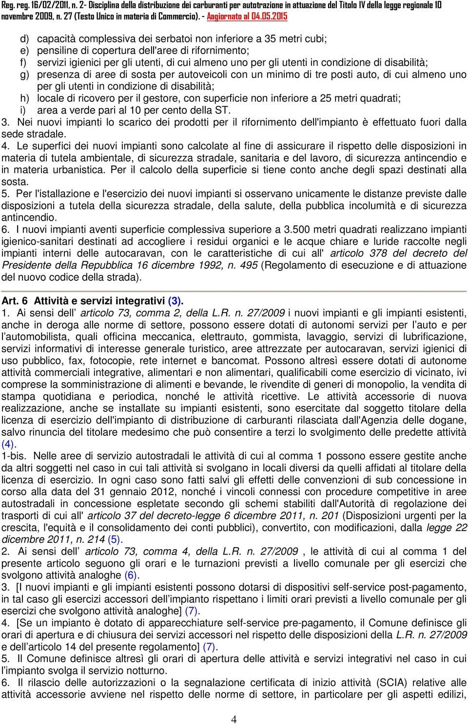 gestore, con superficie non inferiore a 25 metri quadrati; i) area a verde pari al 10 per cento della ST. 3.