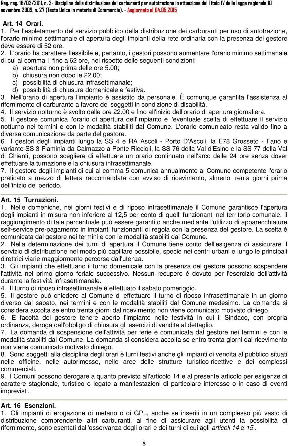 Per l'espletamento del servizio pubblico della distribuzione dei carburanti per uso di autotrazione, l'orario minimo settimanale di apertura degli impianti della rete ordinaria con la presenza del