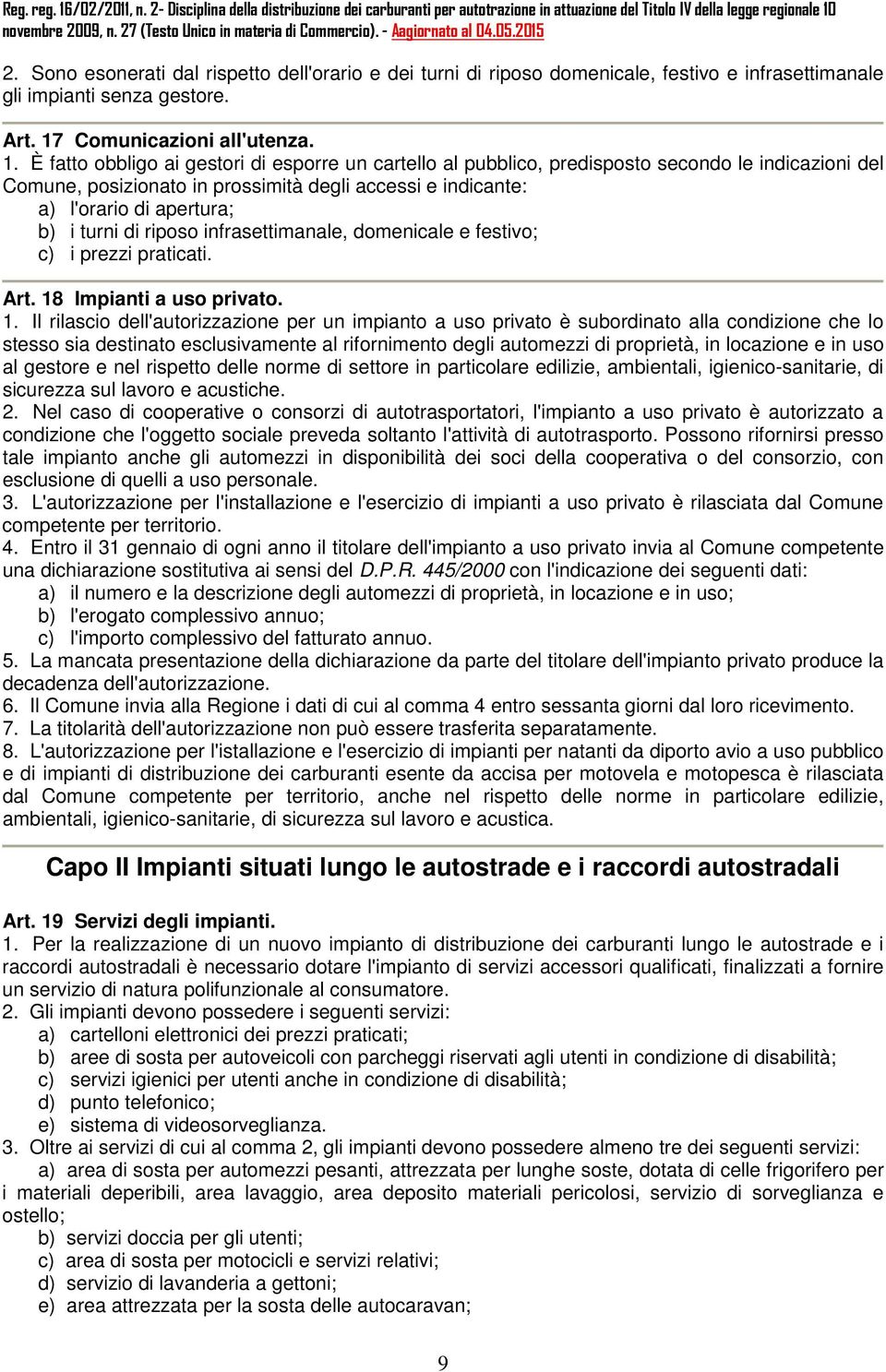 È fatto obbligo ai gestori di esporre un cartello al pubblico, predisposto secondo le indicazioni del Comune, posizionato in prossimità degli accessi e indicante: a) l'orario di apertura; b) i turni