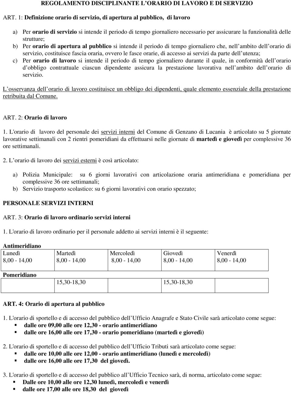 b) Per orario di apertura al pubblico si intende il periodo di tempo giornaliero che, nell ambito dell orario di servizio, costituisce fascia oraria, ovvero le fasce orarie, di accesso ai servizi da