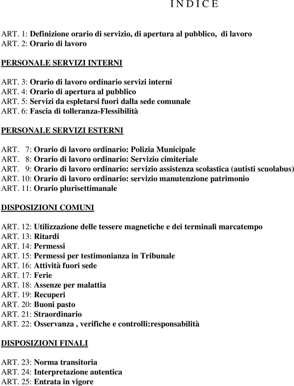 7: Orario di lavoro ordinario: Polizia Municipale ART. 8: Orario di lavoro ordinario: Servizio cimiteriale ART. 9: Orario di lavoro ordinario: servizio assistenza scolastica (autisti scuolabus) ART.