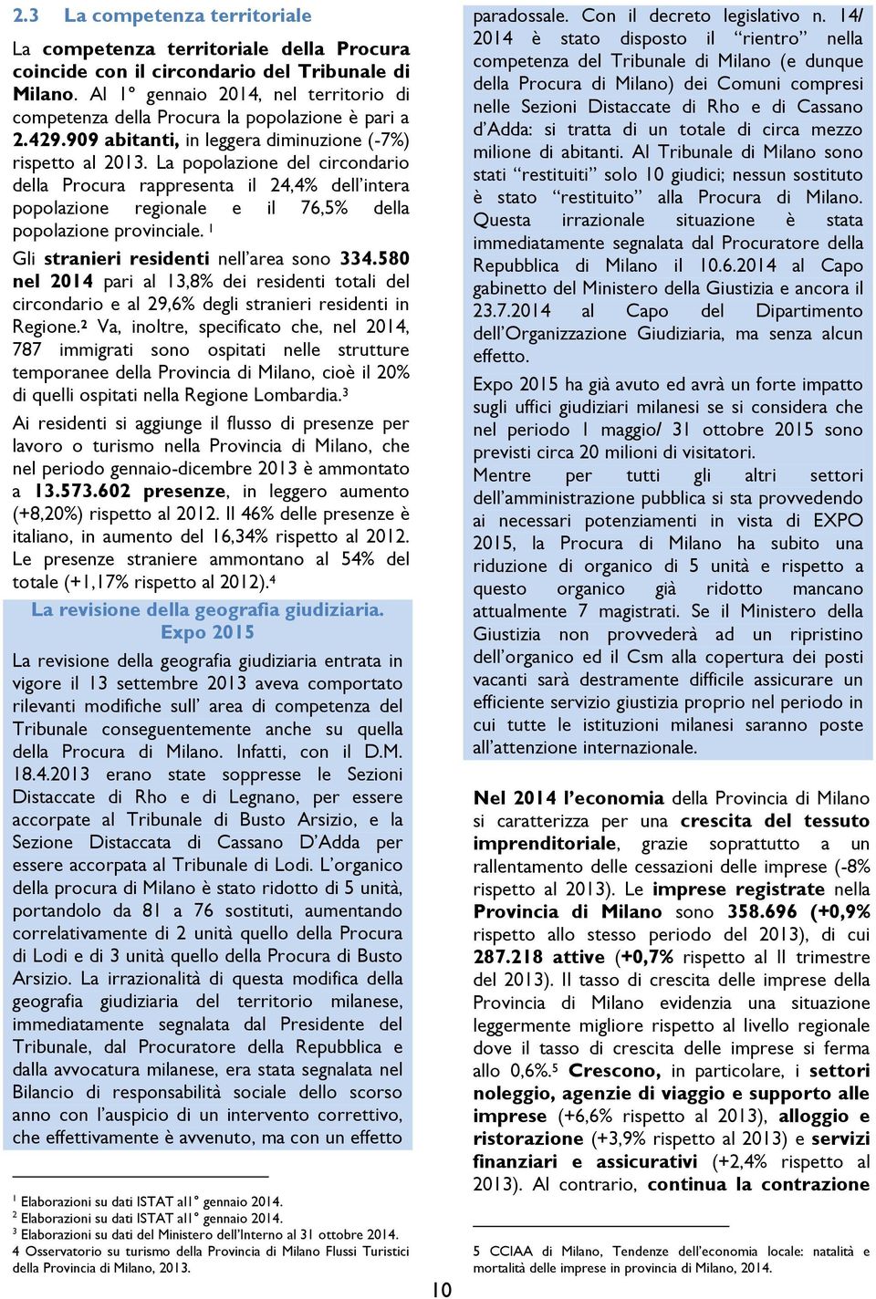 La popolazione del circondario della Procura rappresenta il 24,4% dell intera popolazione regionale e il 76,5% della popolazione provinciale. 1 Gli stranieri residenti nell area sono 334.