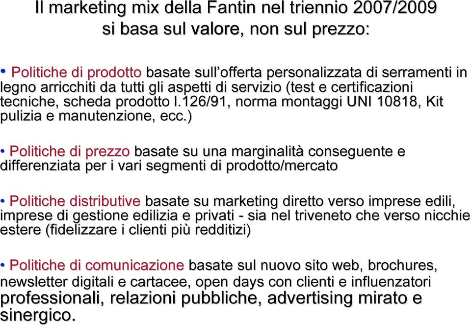 ) Politiche di prezzo basate su una marginalità conseguente e differenziata per i vari segmenti di prodotto/mercato Politiche distributive basate su marketing diretto verso imprese edili, imprese di