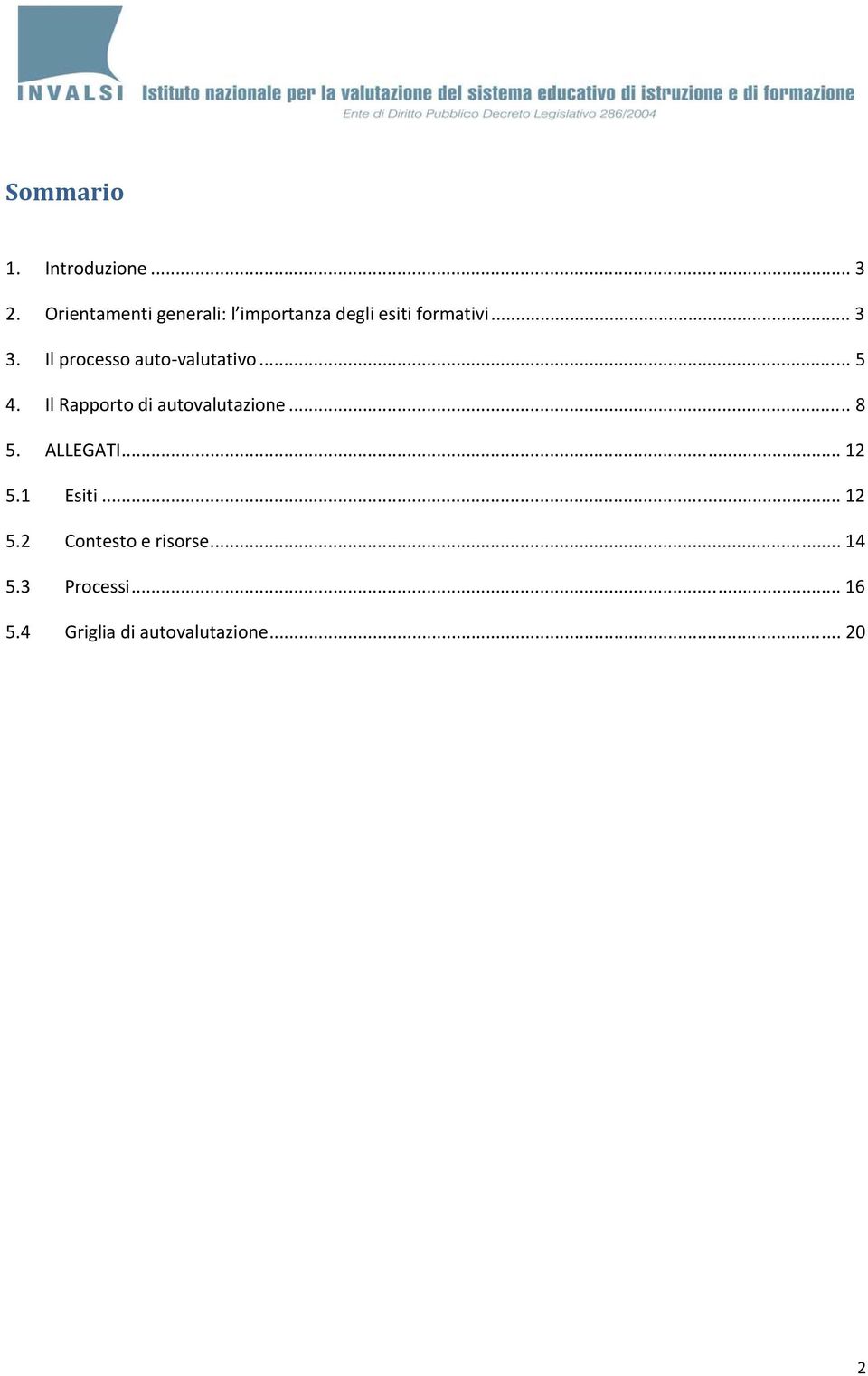 Il processo auto valutativo... 5 4. Il Rapporto di autovalutazione... 8 5.