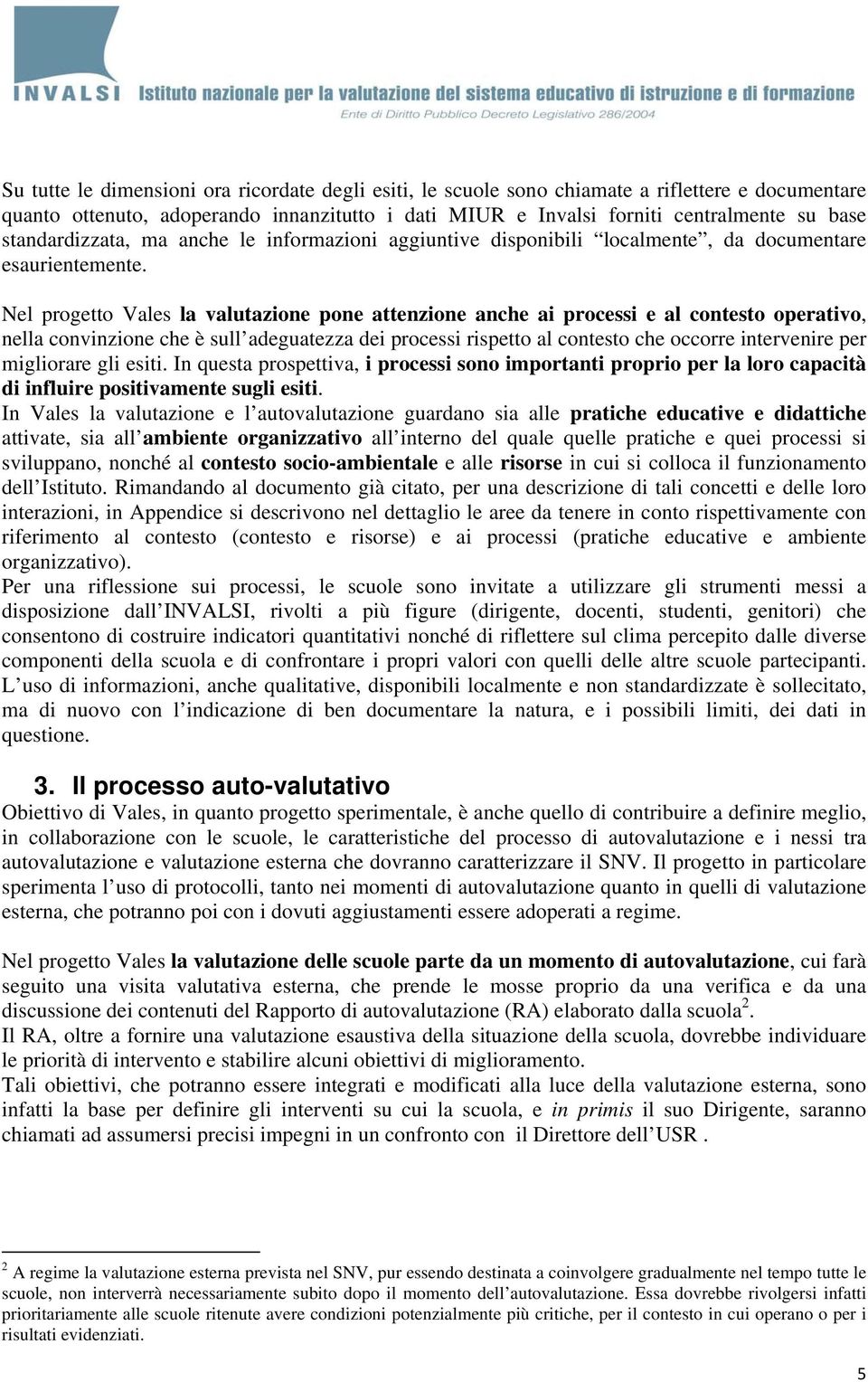 Nel progetto Vales la valutazione pone attenzione anche ai processi e al contesto operativo, nella convinzione che è sull adeguatezza dei processi rispetto al contesto che occorre intervenire per