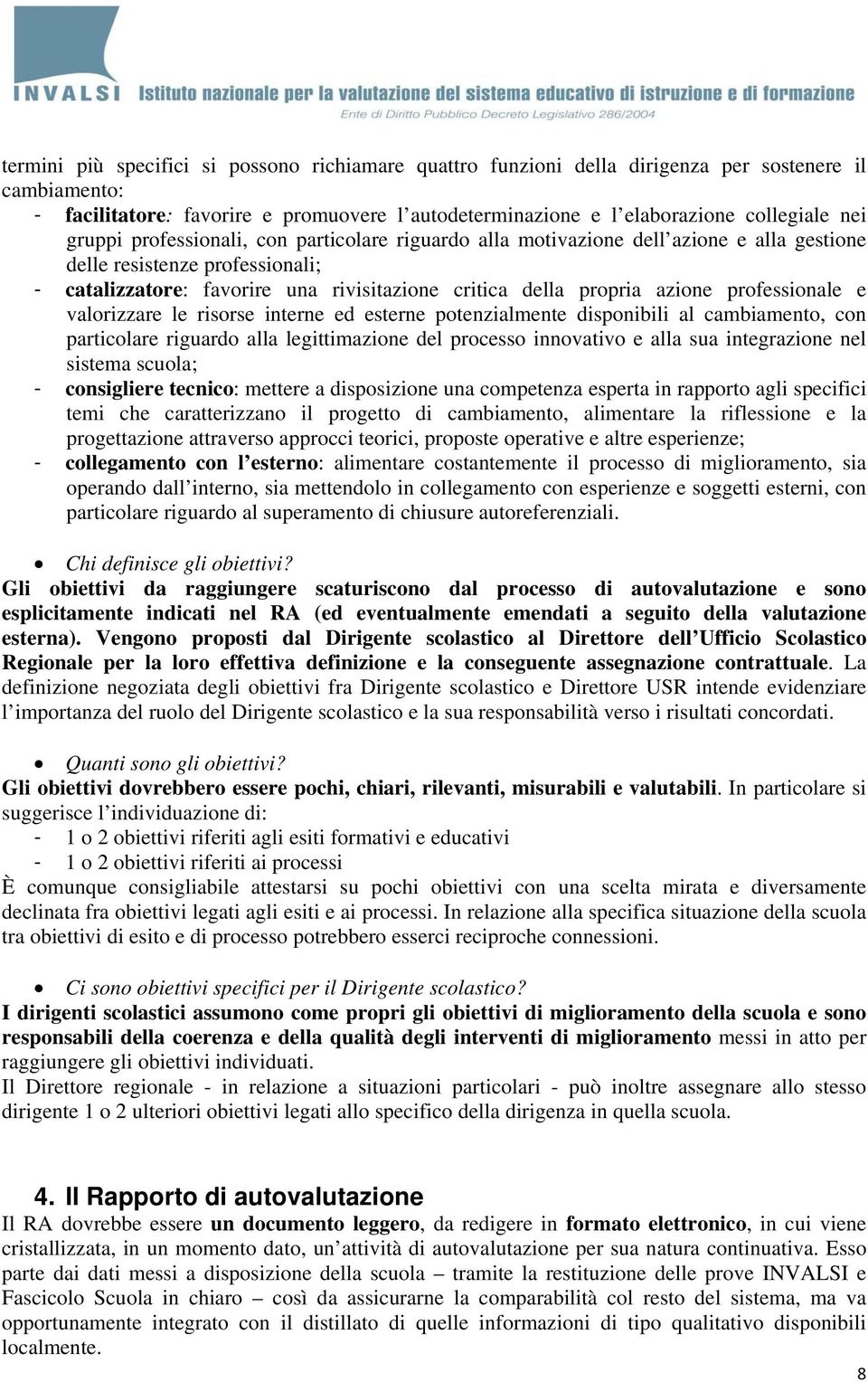 professionale e valorizzare le risorse interne ed esterne potenzialmente disponibili al cambiamento, con particolare riguardo alla legittimazione del processo innovativo e alla sua integrazione nel