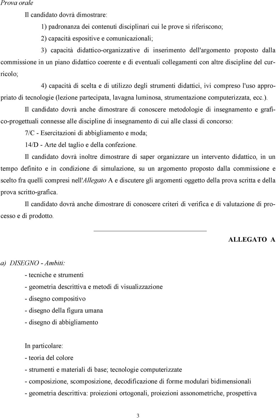 strumenti didattici, ivi compreso l'uso appropriato di tecnologie (lezione partecipata, lavagna luminosa, strumentazione computerizzata, ecc.).