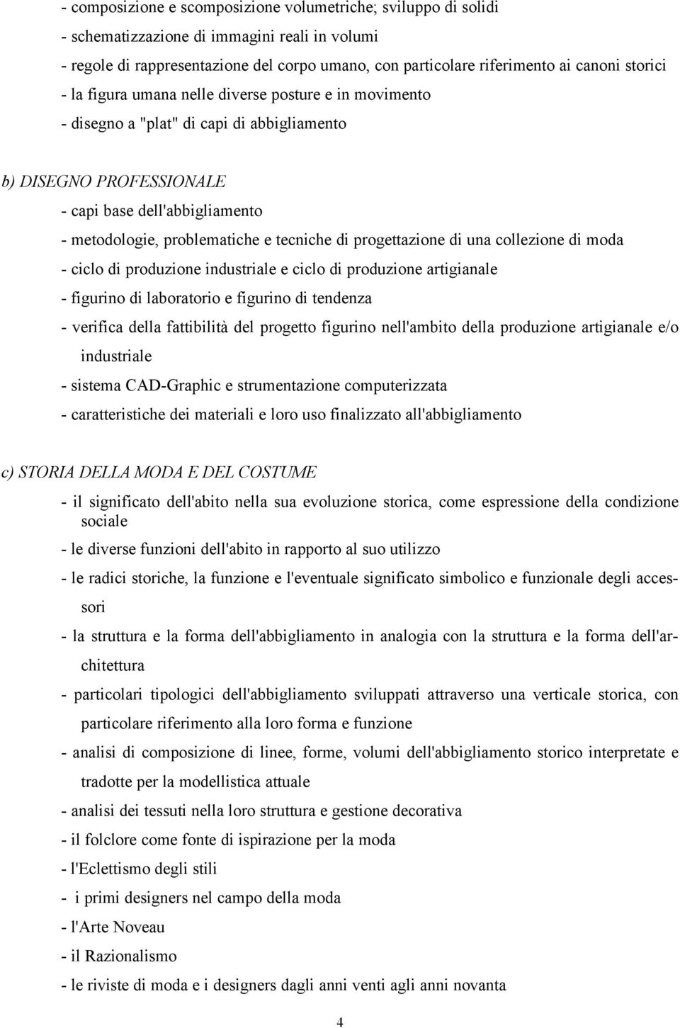 tecniche di progettazione di una collezione di moda - ciclo di produzione industriale e ciclo di produzione artigianale - figurino di laboratorio e figurino di tendenza - verifica della fattibilità