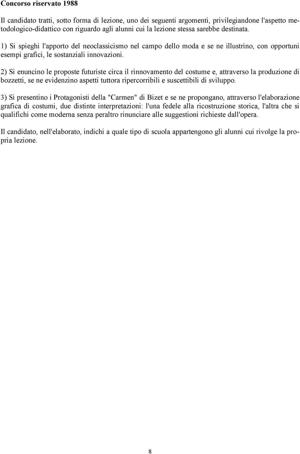 2) Si enuncino le proposte futuriste circa il rinnovamento del costume e, attraverso la produzione di bozzetti, se ne evidenzino aspetti tuttora ripercorribili e suscettibili di sviluppo.