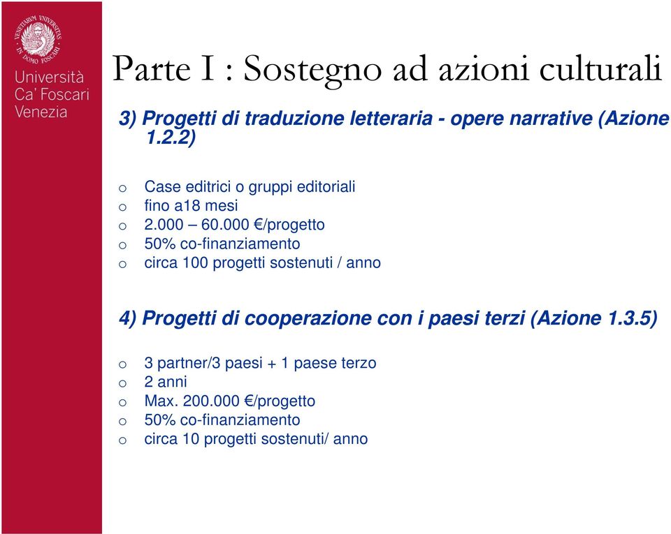 000 /progetto o 50% co-finanziamento o circa 100 progetti sostenuti / anno 4) Progetti di cooperazione con i