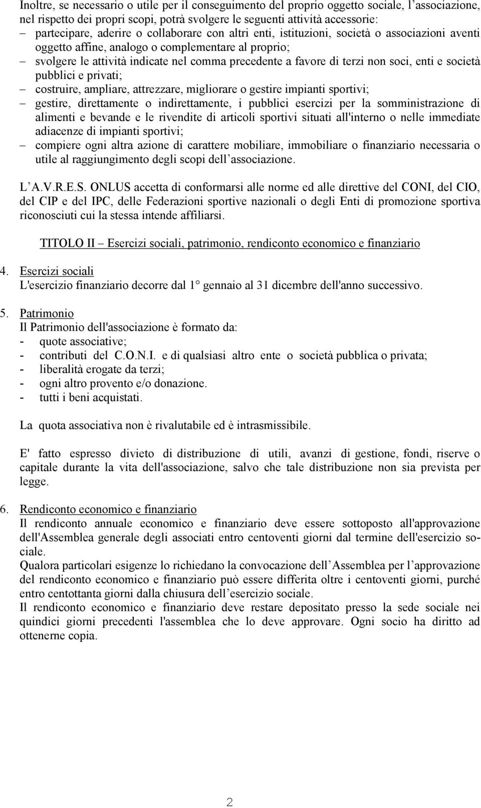 soci, enti e società pubblici e privati; costruire, ampliare, attrezzare, migliorare o gestire impianti sportivi; gestire, direttamente o indirettamente, i pubblici esercizi per la somministrazione