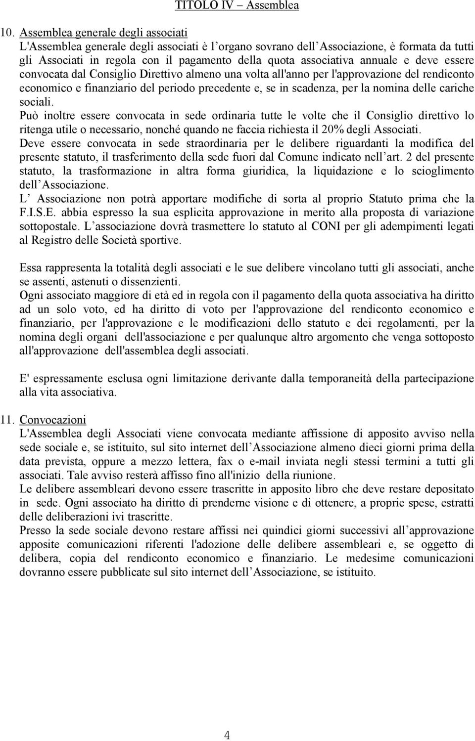 annuale e deve essere convocata dal Consiglio Direttivo almeno una volta all'anno per l'approvazione del rendiconto economico e finanziario del periodo precedente e, se in scadenza, per la nomina