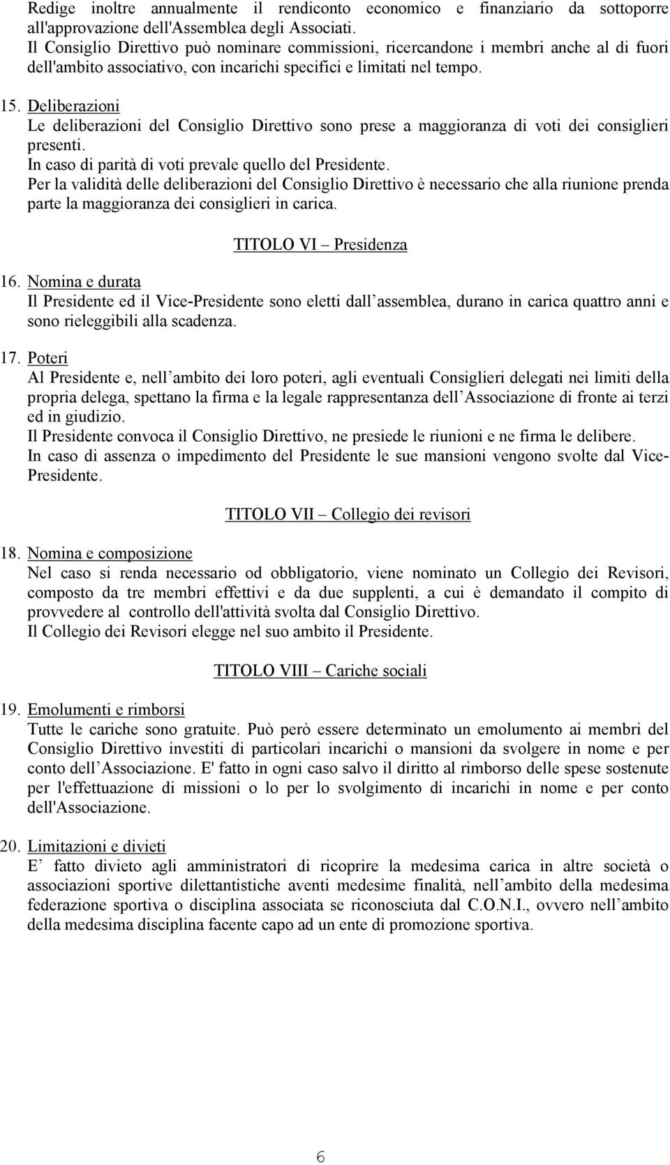 Deliberazioni Le deliberazioni del Consiglio Direttivo sono prese a maggioranza di voti dei consiglieri presenti. In caso di parità di voti prevale quello del Presidente.