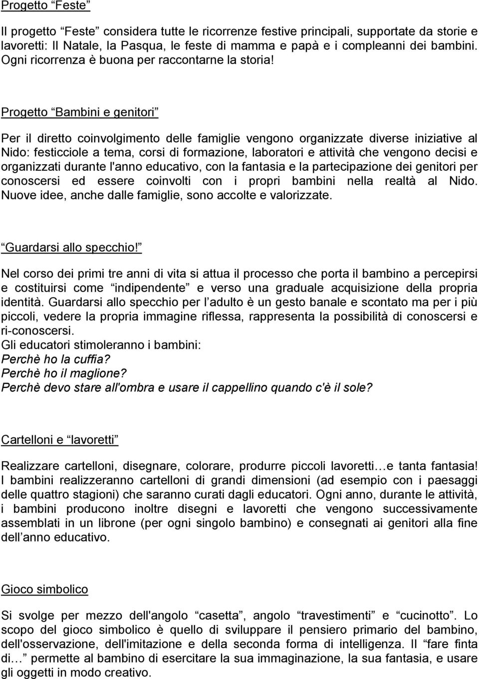 Progetto Bambini e genitori Per il diretto coinvolgimento delle famiglie vengono organizzate diverse iniziative al Nido: festicciole a tema, corsi di formazione, laboratori e attività che vengono