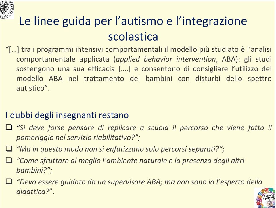 I dubbi degli insegnanti restano Si deve forse pensare di replicare a scuola il percorso che viene fatto il pomeriggio nel servizio riabilitativo?