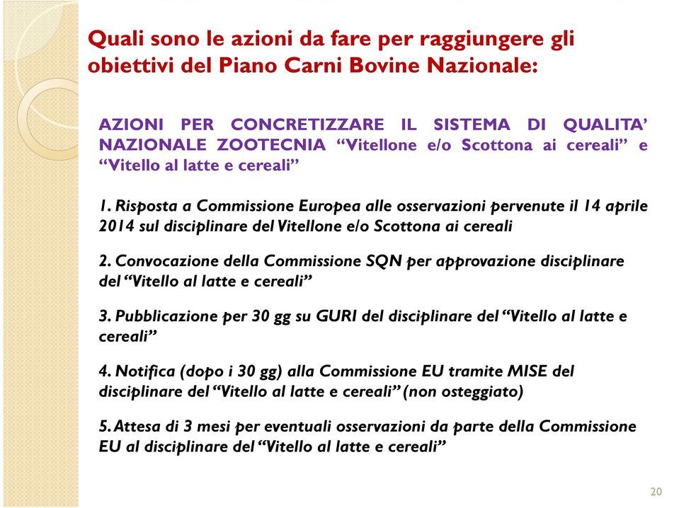 Convocazione della Commissione SQN per approvazione disciplinare del Vitello al latte e cereali 3. Pubblicazione per 30 gg su GURI del disciplinare del Vitello al latte e cereali 4.