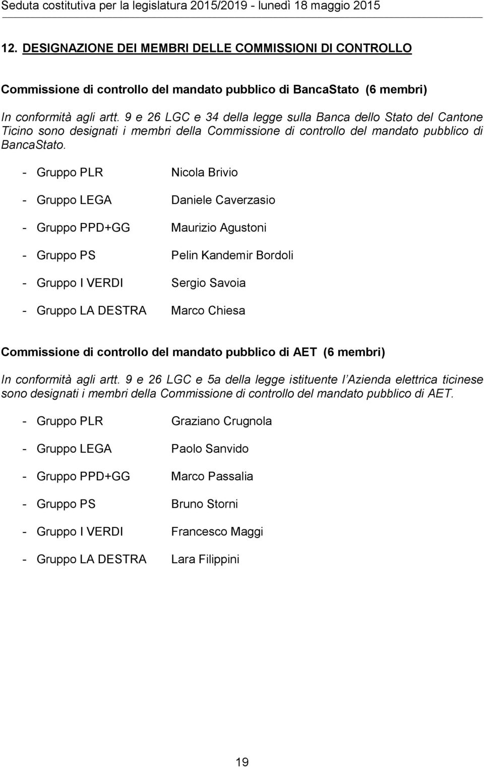 9 e 26 LGC e 34 della legge sulla Banca dello Stato del Cantone Ticino sono designati i membri della Commissione di controllo del mandato pubblico di BancaStato.