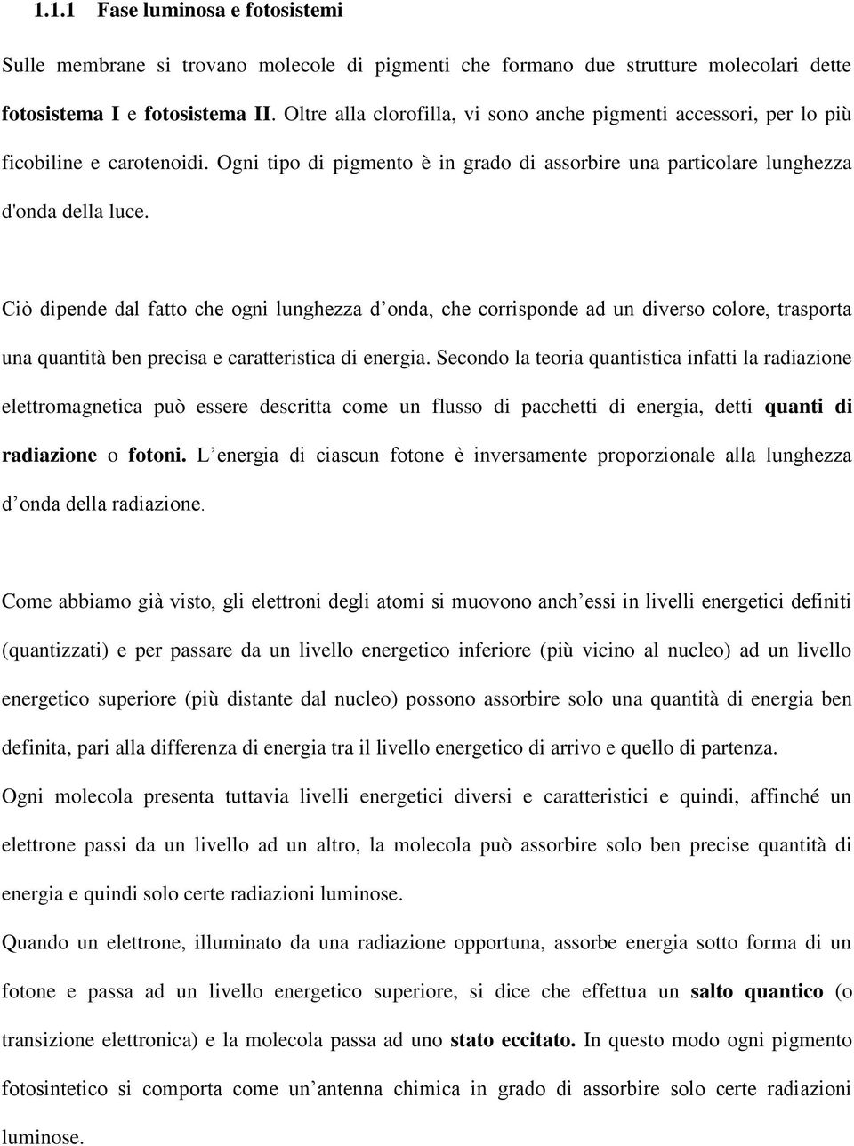 Ciò dipende dal fatto che ogni lunghezza d onda, che corrisponde ad un diverso colore, trasporta una quantità ben precisa e caratteristica di energia.