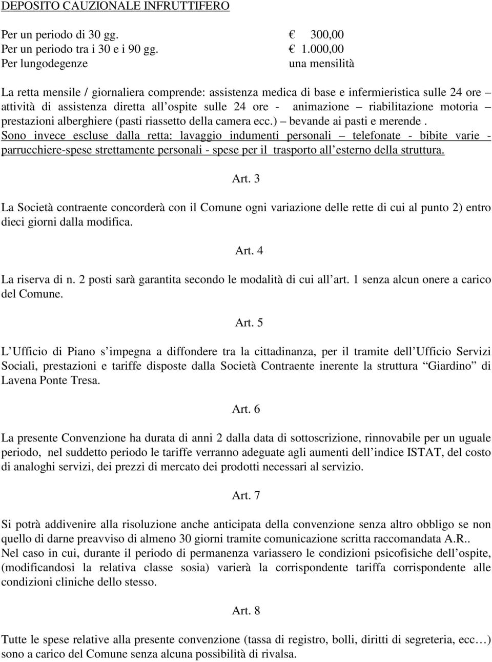 animazione riabilitazione motoria prestazioni alberghiere (pasti riassetto della camera ecc.) bevande ai pasti e merende.