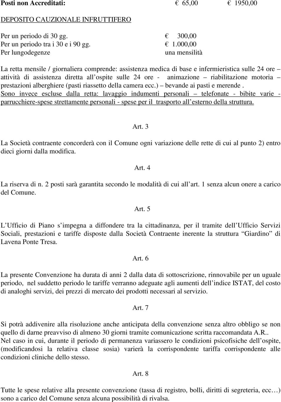 000,00 Per lungodegenze una mensilità La retta mensile / giornaliera comprende: assistenza medica di base e infermieristica sulle 24 ore attività di assistenza diretta all ospite sulle 24 ore -