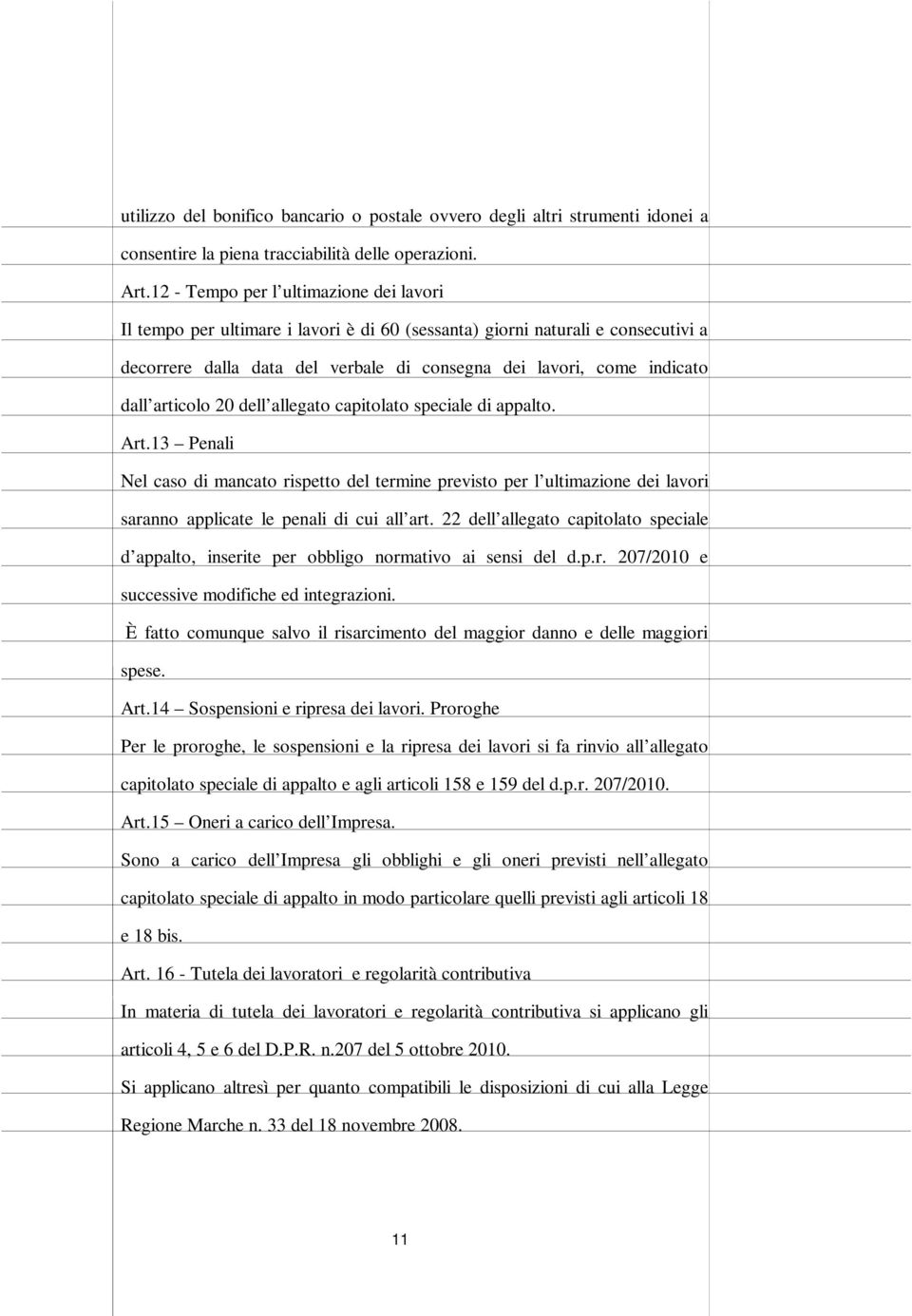 articolo 20 dell allegato capitolato speciale di appalto. Art.13 Penali Nel caso di mancato rispetto del termine previsto per l ultimazione dei lavori saranno applicate le penali di cui all art.