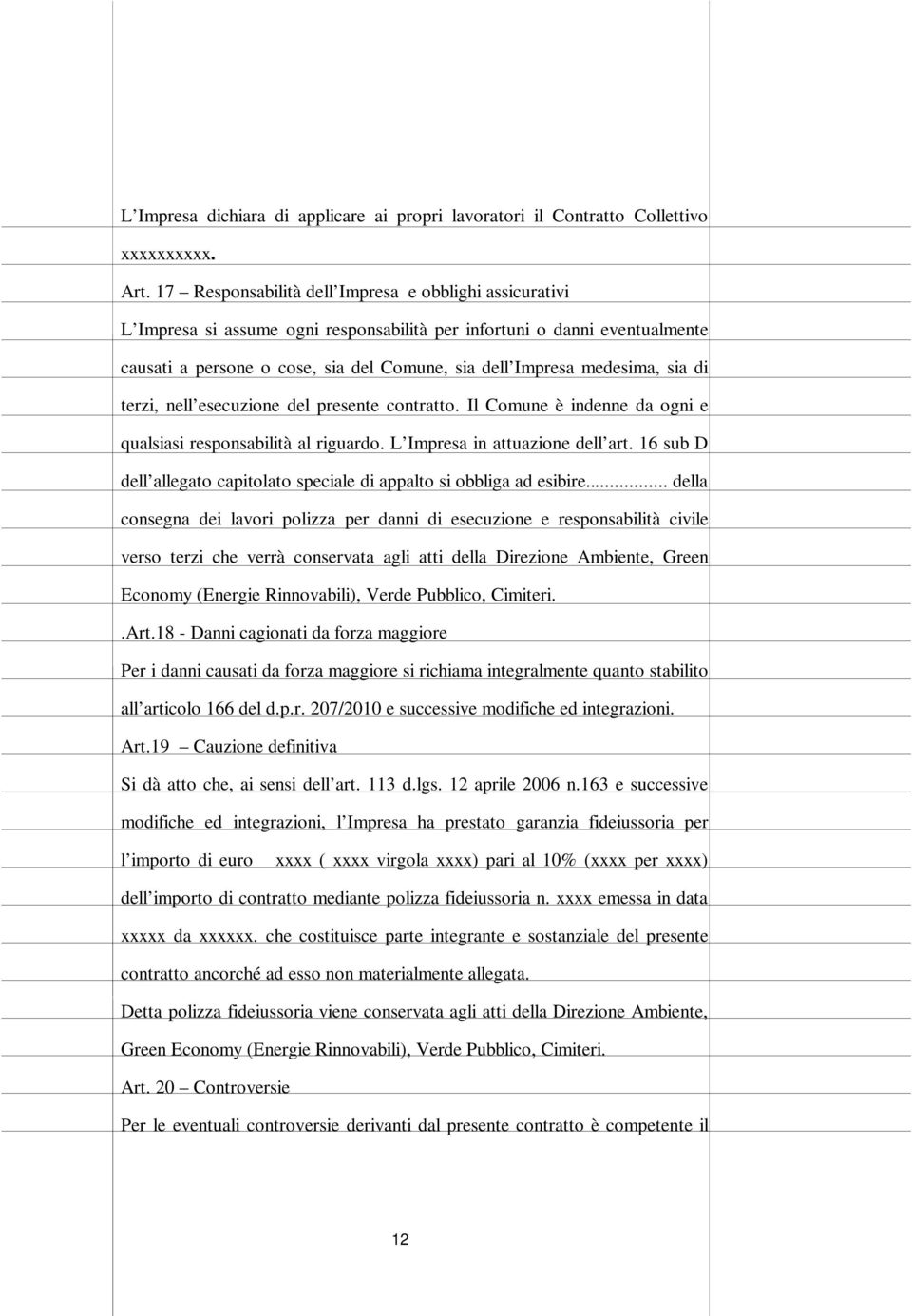 sia di terzi, nell esecuzione del presente contratto. Il Comune è indenne da ogni e qualsiasi responsabilità al riguardo. L Impresa in attuazione dell art.