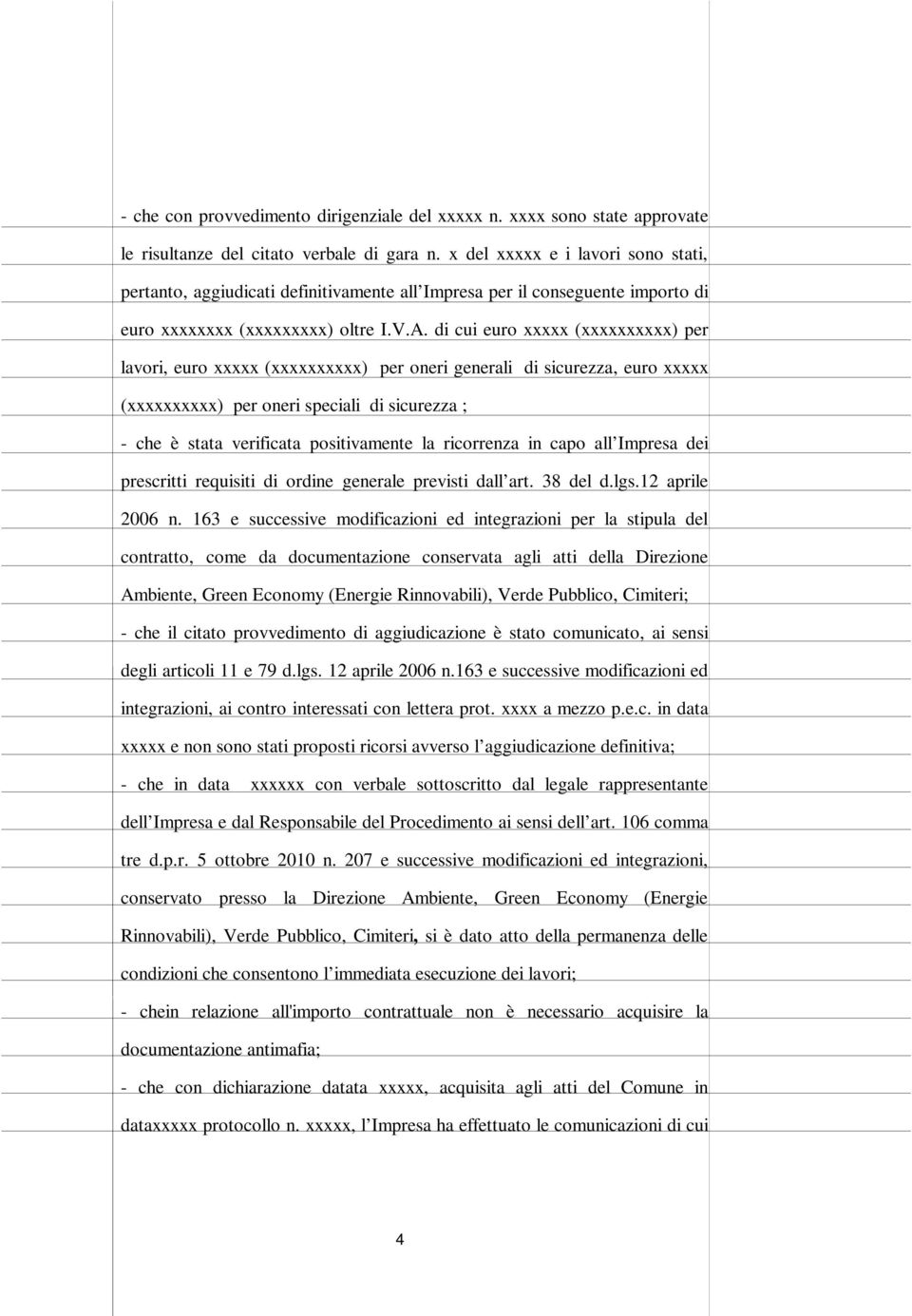 di cui euro xxxxx (xxxxxxxxxx) per lavori, euro xxxxx (xxxxxxxxxx) per oneri generali di sicurezza, euro xxxxx (xxxxxxxxxx) per oneri speciali di sicurezza ; - che è stata verificata positivamente la