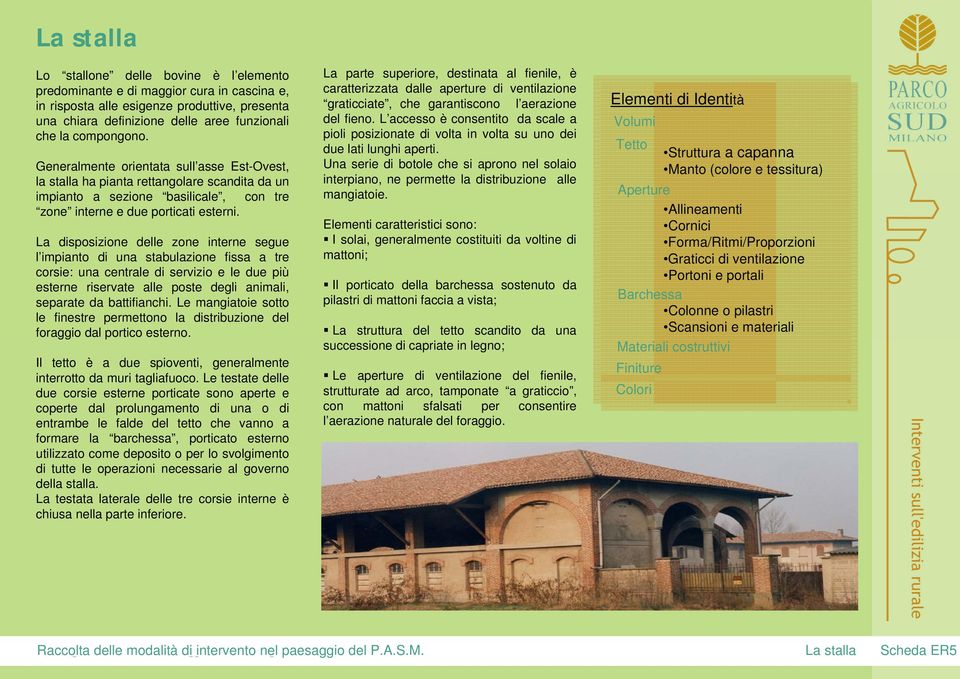 La disposizione delle zone interne segue l impianto di una stabulazione fissa a tre corsie: una centrale di servizio e le due più esterne riservate alle poste degli animali, separate da battifianchi.