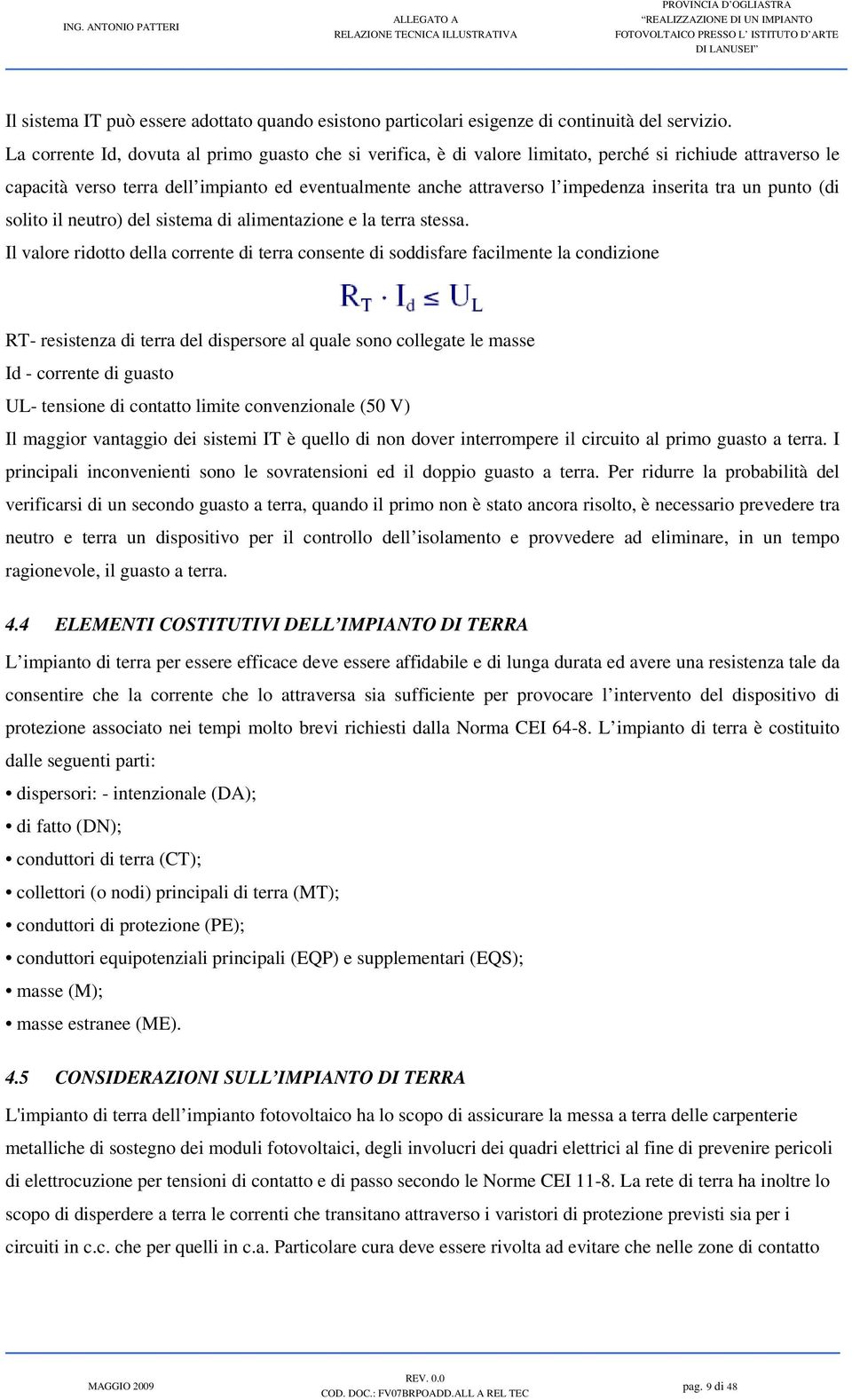 inserita tra un punto (di solito il neutro) del sistema di alimentazione e la terra stessa.