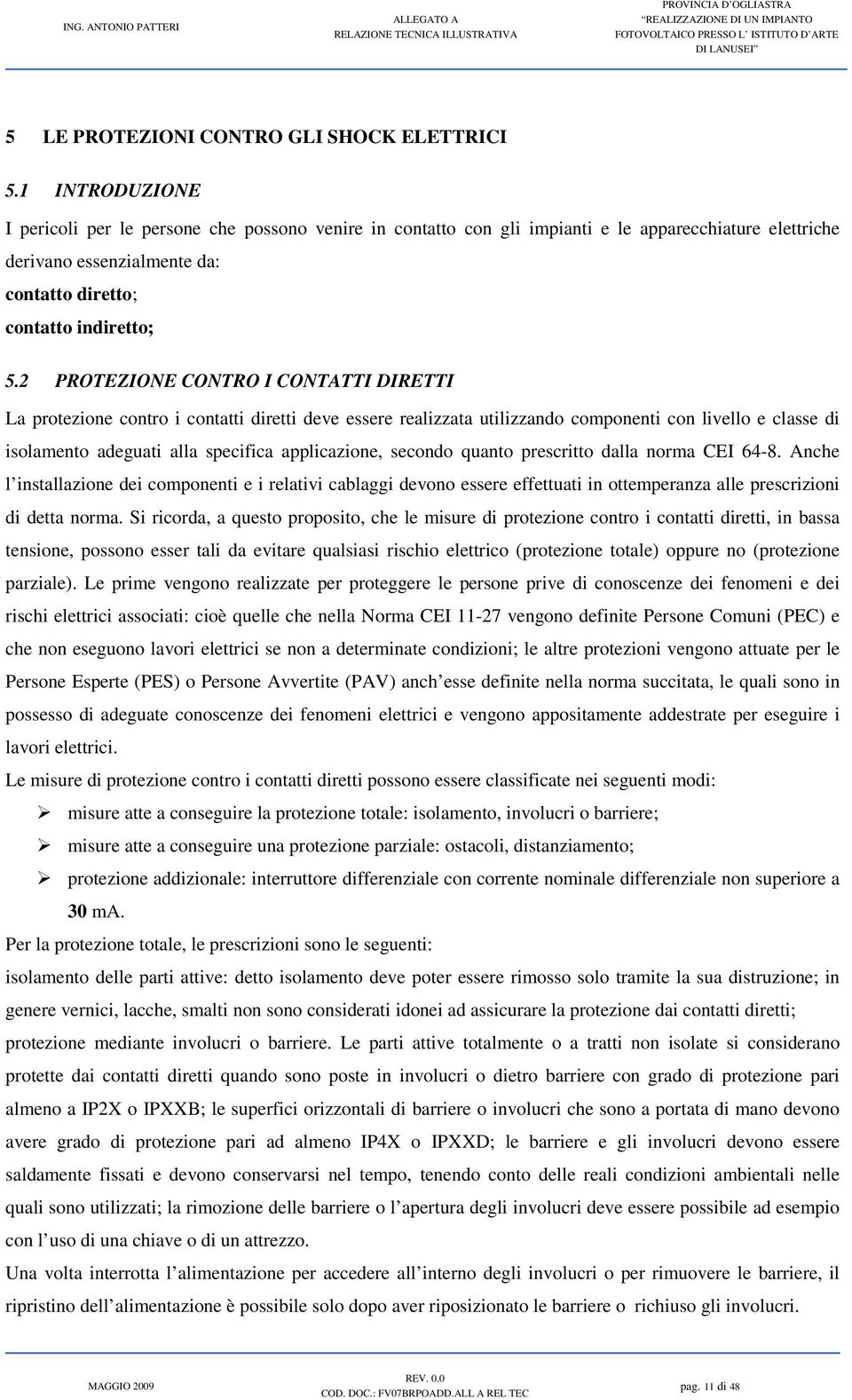 2 PROTEZIONE CONTRO I CONTATTI DIRETTI La protezione contro i contatti diretti deve essere realizzata utilizzando componenti con livello e classe di isolamento adeguati alla specifica applicazione,