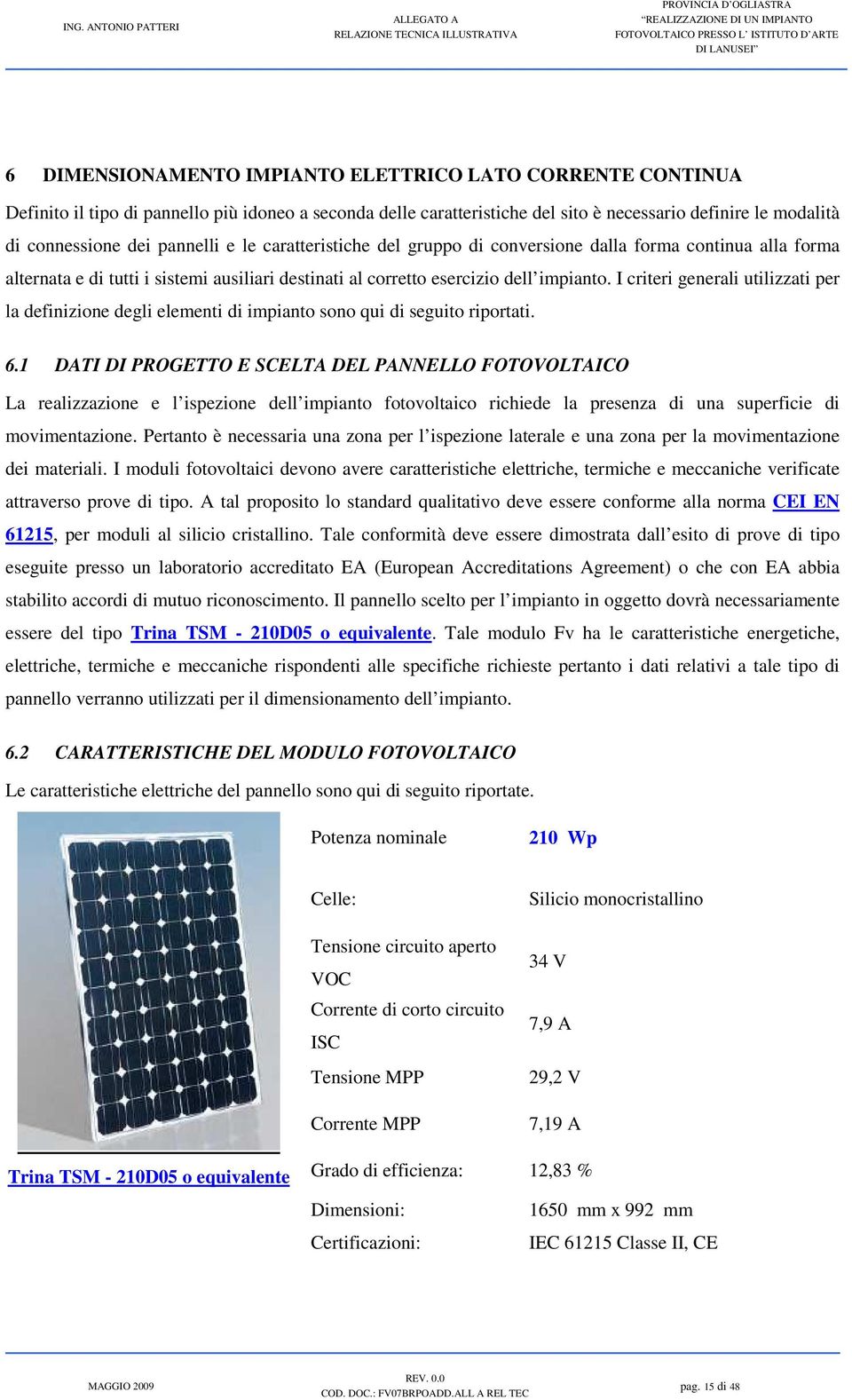 I criteri generali utilizzati per la definizione degli elementi di impianto sono qui di seguito riportati. 6.