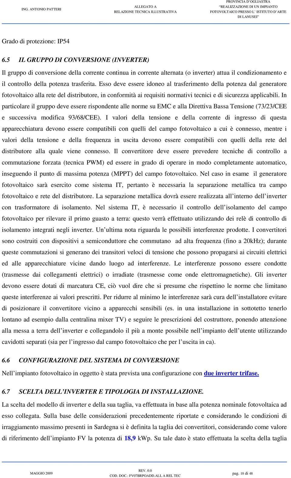 Esso deve essere idoneo al trasferimento della potenza dal generatore fotovoltaico alla rete del distributore, in conformità ai requisiti normativi tecnici e di sicurezza applicabili.