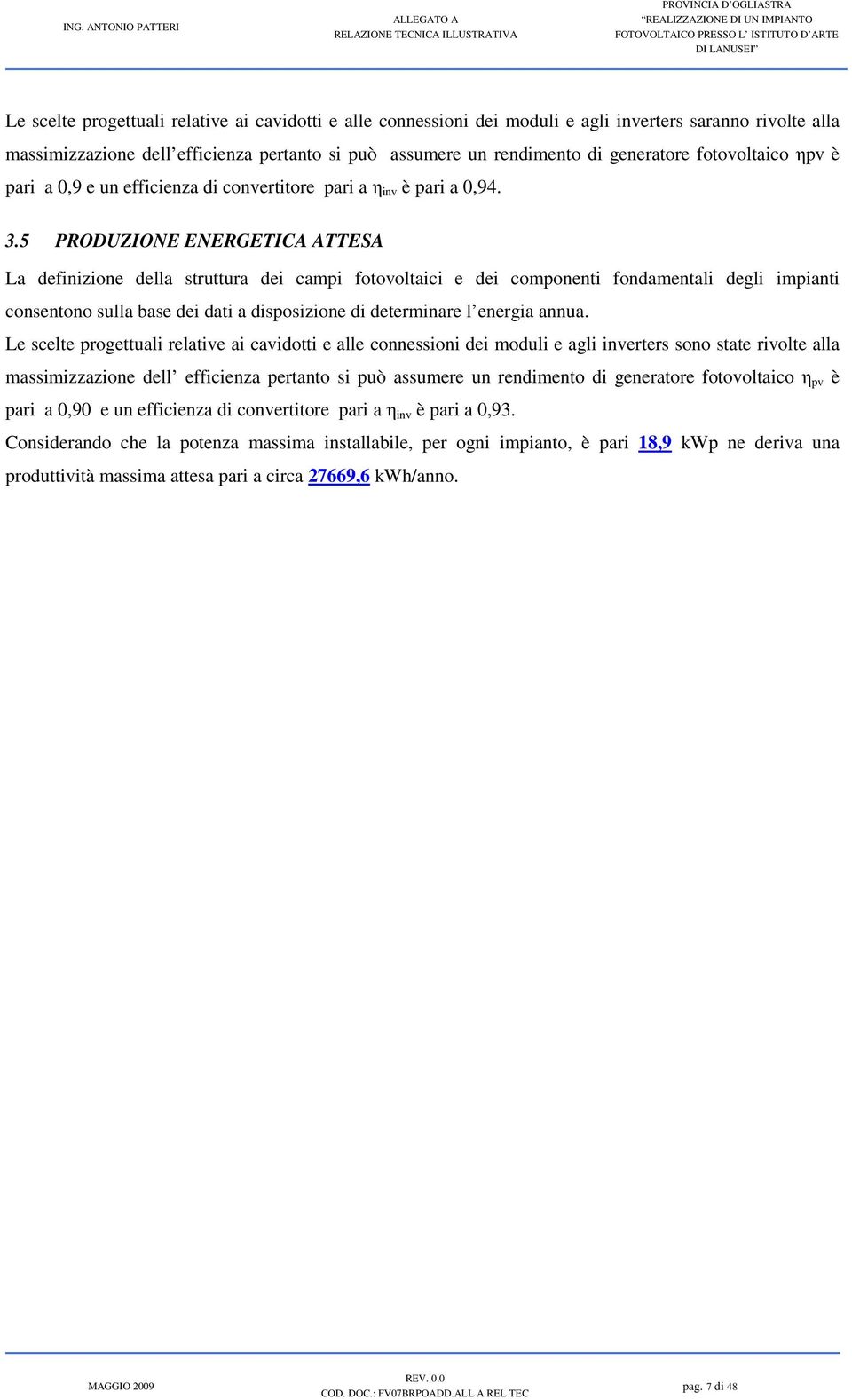 5 PRODUZIONE ENERGETICA ATTESA La definizione della struttura dei campi fotovoltaici e dei componenti fondamentali degli impianti consentono sulla base dei dati a disposizione di determinare l