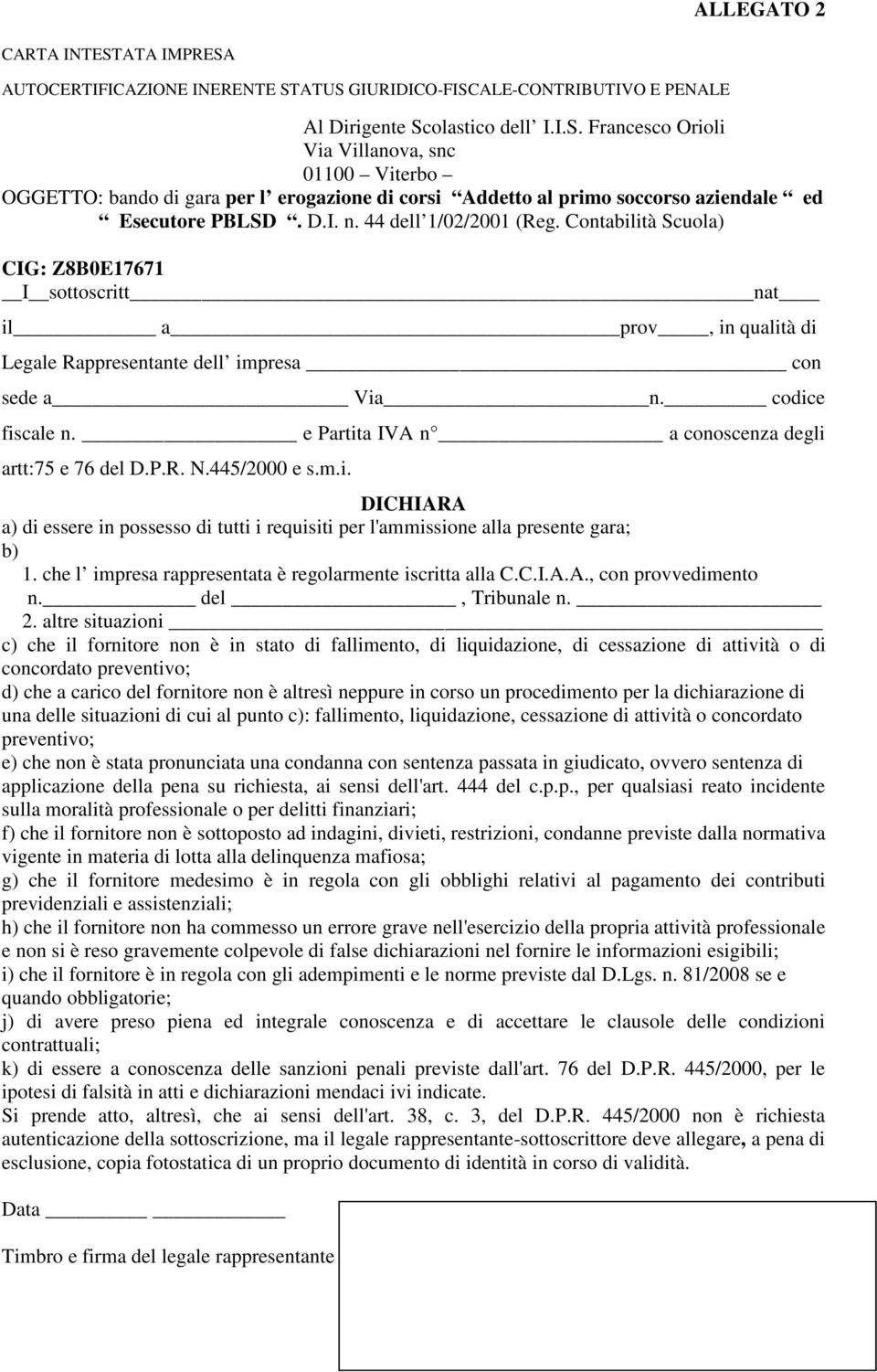 e Partita IVA n a conoscenza degli artt:75 e 76 del D.P.R. N.445/2000 e s.m.i. DICHIARA a) di essere in possesso di tutti i requisiti per l'ammissione alla presente gara; b) 1.